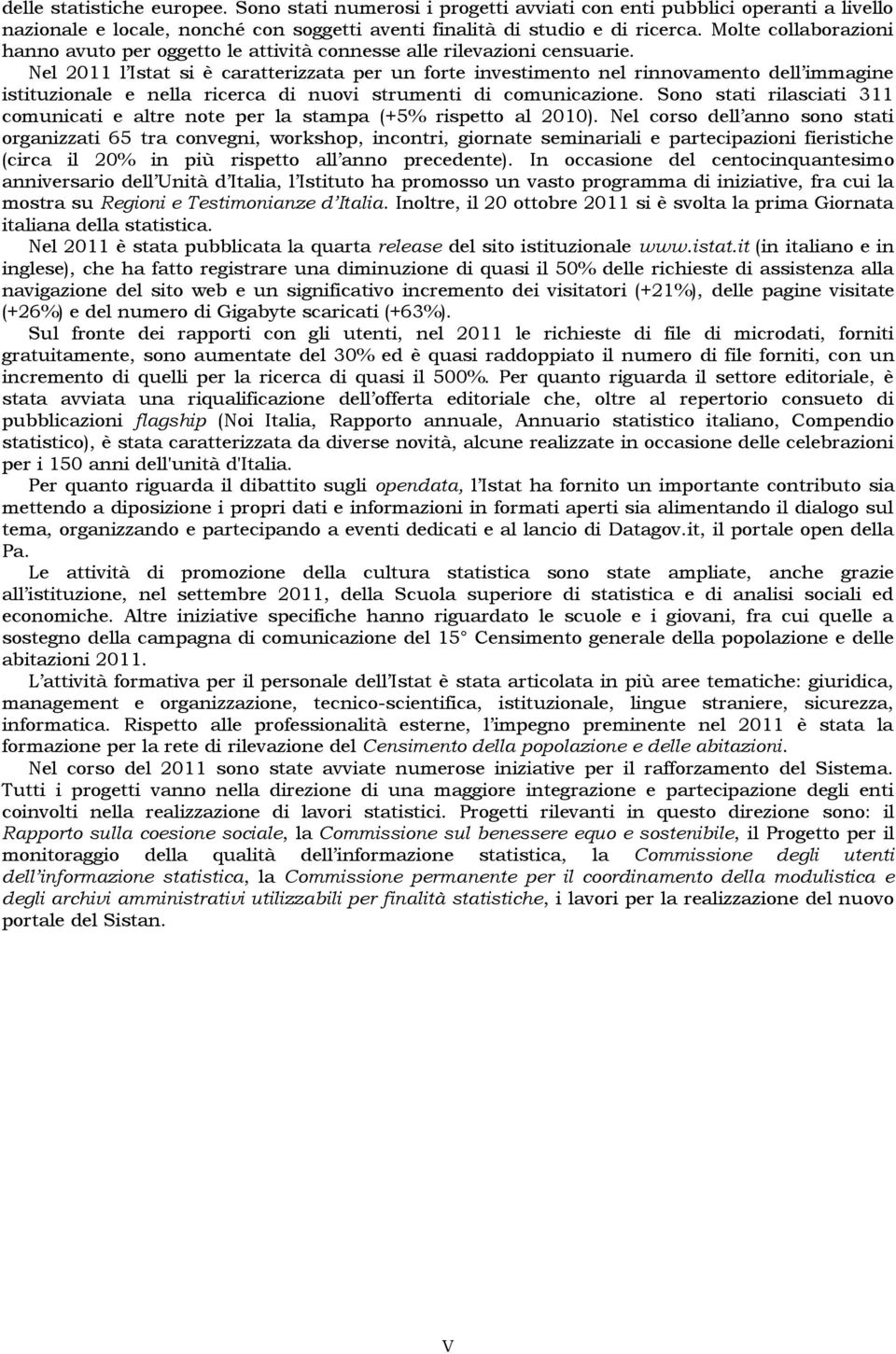 Nel 2011 l Istat si è caratterizzata per un forte investimento nel rinnovamento dell immagine istituzionale e nella ricerca di nuovi strumenti di comunicazione.