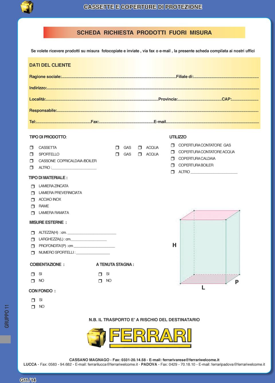 .. TIPO DI PRODOTTO: UTILIZZO CASSETTA SPORTELLO CASSONE COPRICALDAIA /BOILER ALTRO : TIPO DI MATERIALE : GAS GAS ACQUA ACQUA COPERTURA CONTATORE GAS COPERTURA CONTATORE ACQUA COPERTURA CALDAIA