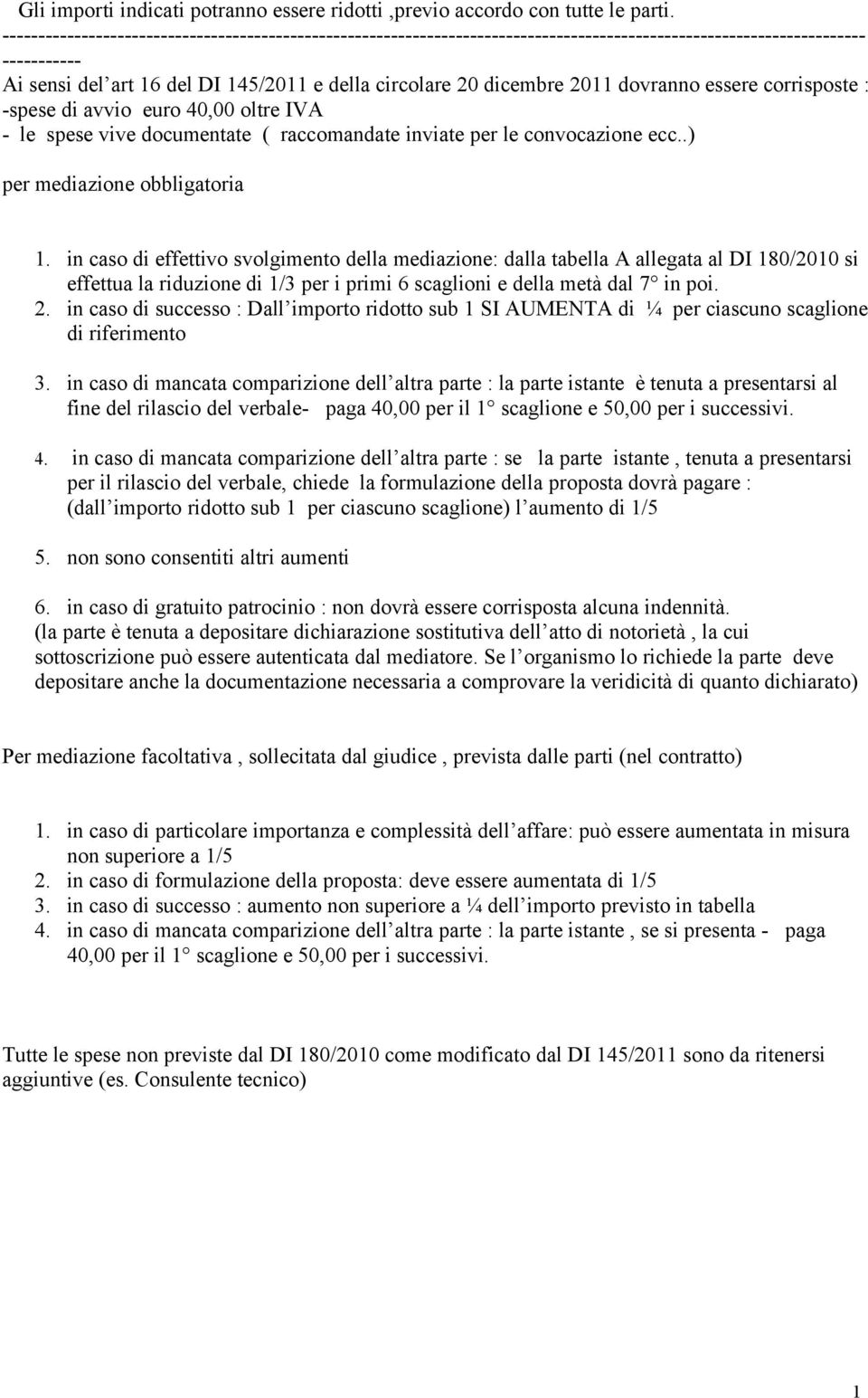 2011 dovranno essere corrisposte : -spese di avvio euro 40,00 oltre IVA - le spese vive documentate ( raccomandate inviate per le convocazione ecc..) per mediazione obbligatoria 1.