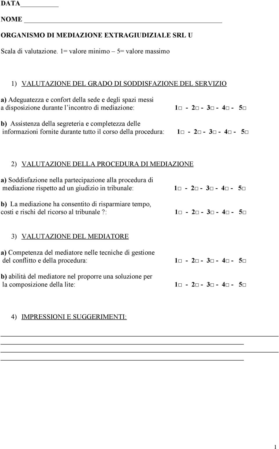 Assistenza della segreteria e completezza delle informazioni fornite durante tutto il corso della procedura: 1-2 - 3-4 - 5 1-2 - 3-4 - 5 2) VALUTAZIONE DELLA PROCEDURA DI MEDIAZIONE a) Soddisfazione