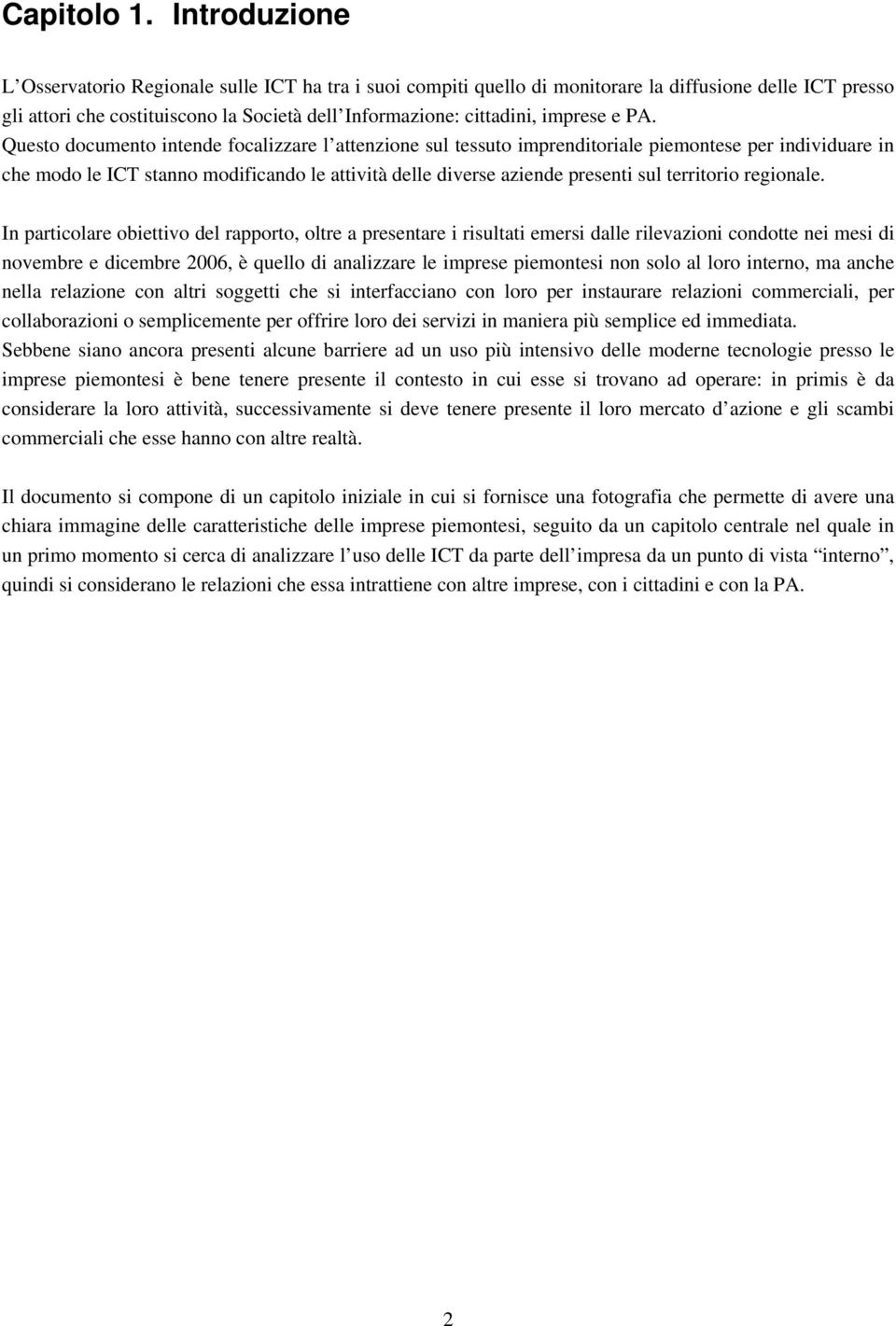 e PA. Questo documento intende focalizzare l attenzione sul tessuto imprenditoriale piemontese per individuare in che modo le ICT stanno modificando le attività delle diverse aziende presenti sul