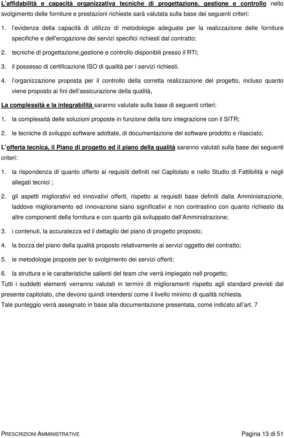 tecniche di progettazione,gestione e controllo disponibili presso il RTI; 3. il possesso di certificazione ISO di qualità per i servizi richiesti. 4.