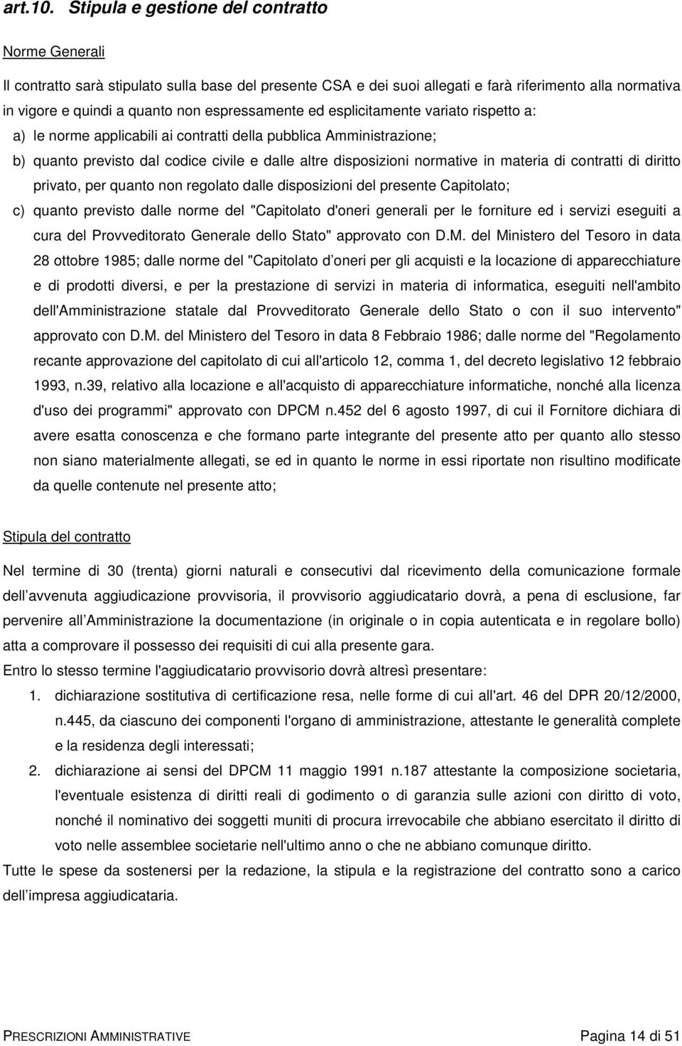 espressamente ed esplicitamente variato rispetto a: a) le norme applicabili ai contratti della pubblica Amministrazione; b) quanto previsto dal codice civile e dalle altre disposizioni normative in