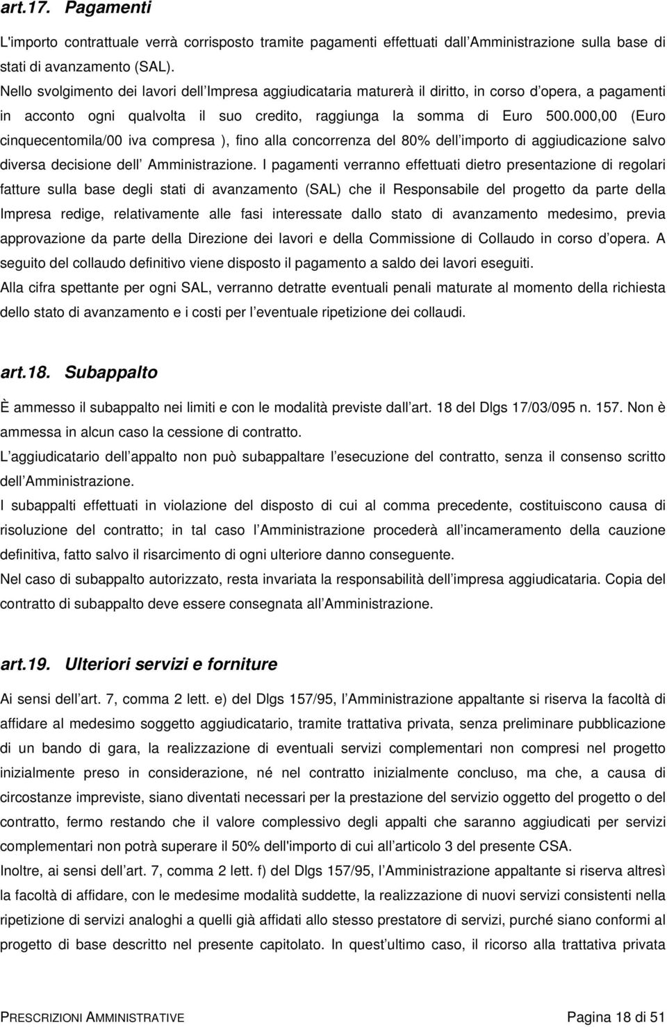 000,00 (Euro cinquecentomila/00 iva compresa ), fino alla concorrenza del 80% dell importo di aggiudicazione salvo diversa decisione dell Amministrazione.