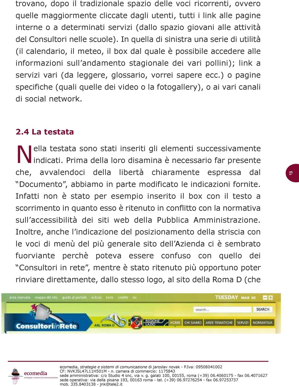 In quella di sinistra una serie di utilità (il calendario, il meteo, il box dal quale è possibile accedere alle informazioni sull andamento stagionale dei vari pollini); link a servizi vari (da