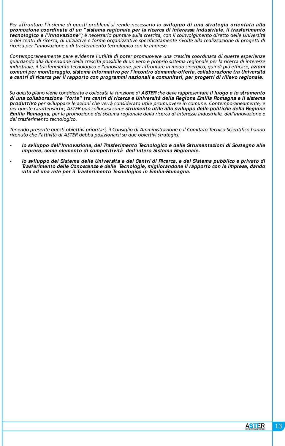 specificatamente rivolte alla realizzazione di progetti di ricerca per l'innovazione o di trasferimento tecnologico con le imprese.