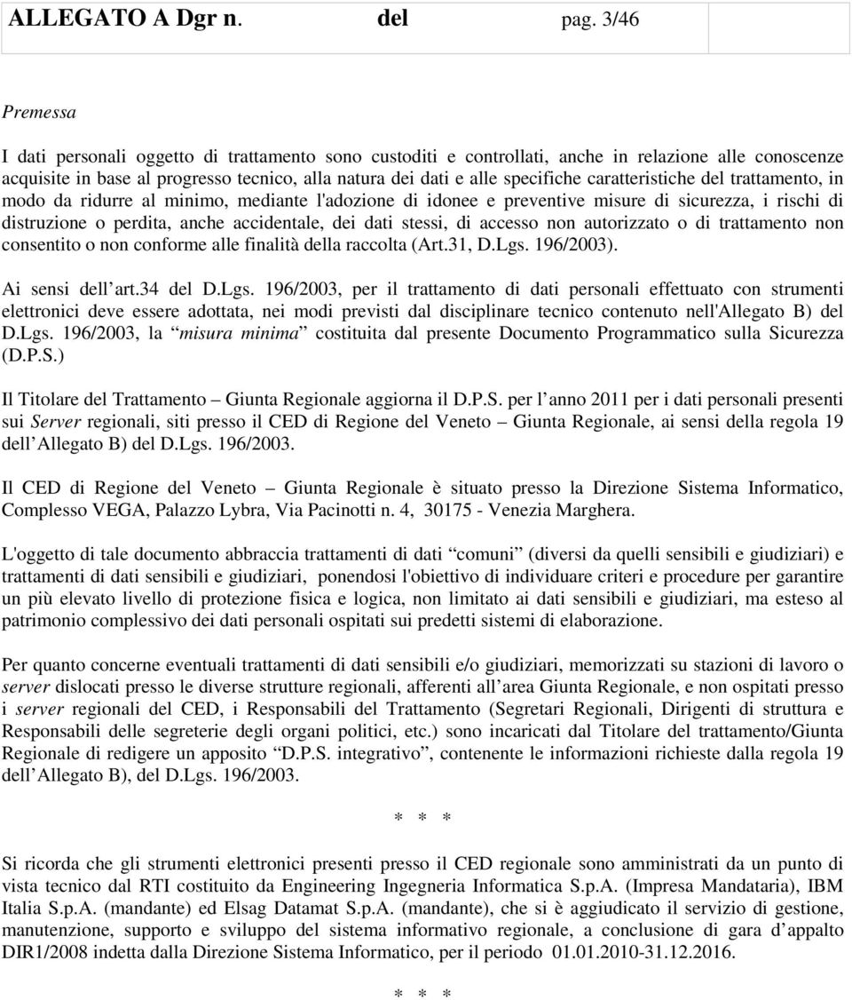 caratteristiche del trattamento, in modo da ridurre al minimo, mediante l'adozione di idonee e preventive misure di sicurezza, i rischi di distruzione o perdita, anche accidentale, dei dati stessi,