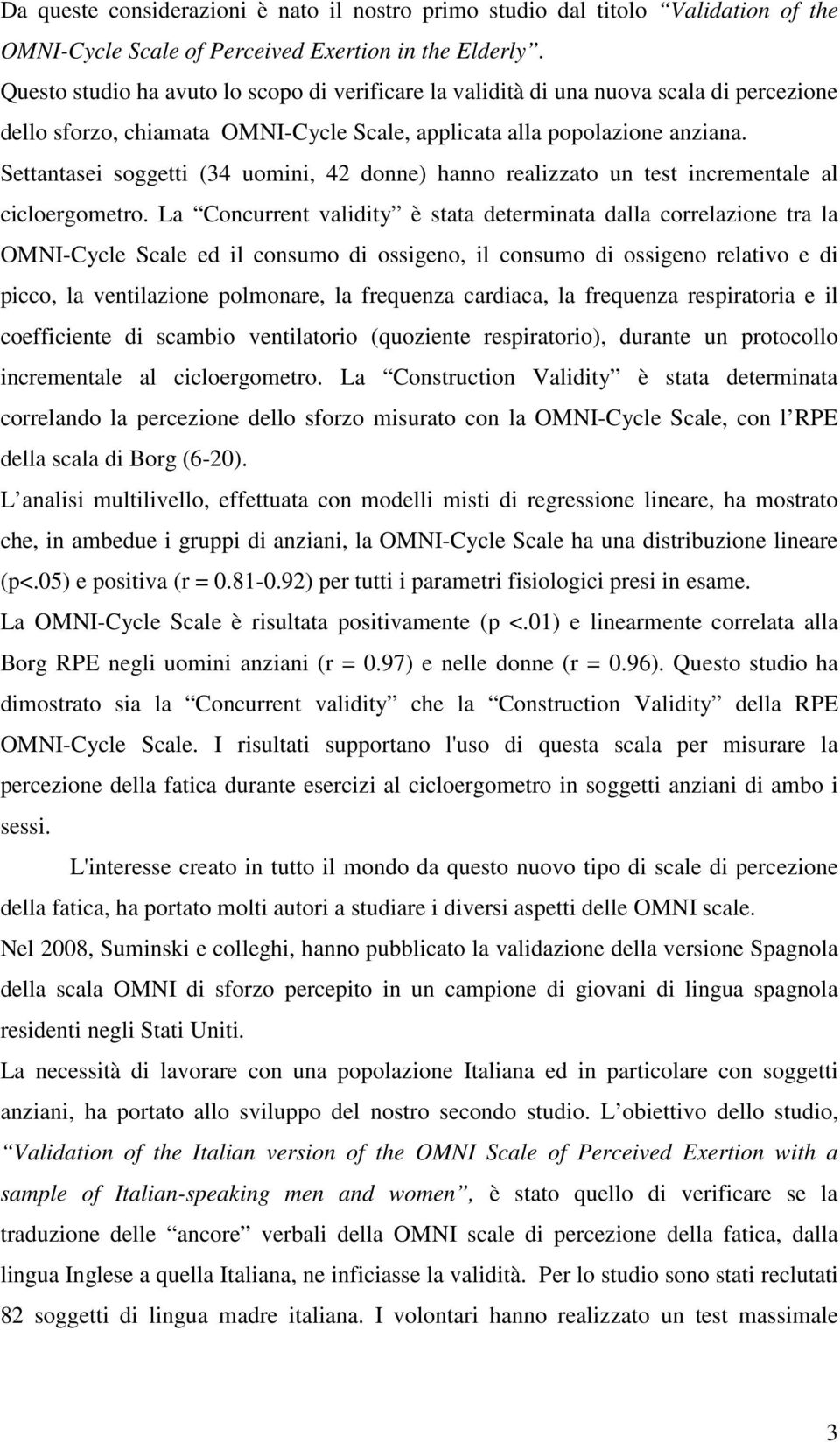 Settantasei soggetti (34 uomini, 42 donne) hanno realizzato un test incrementale al cicloergometro.