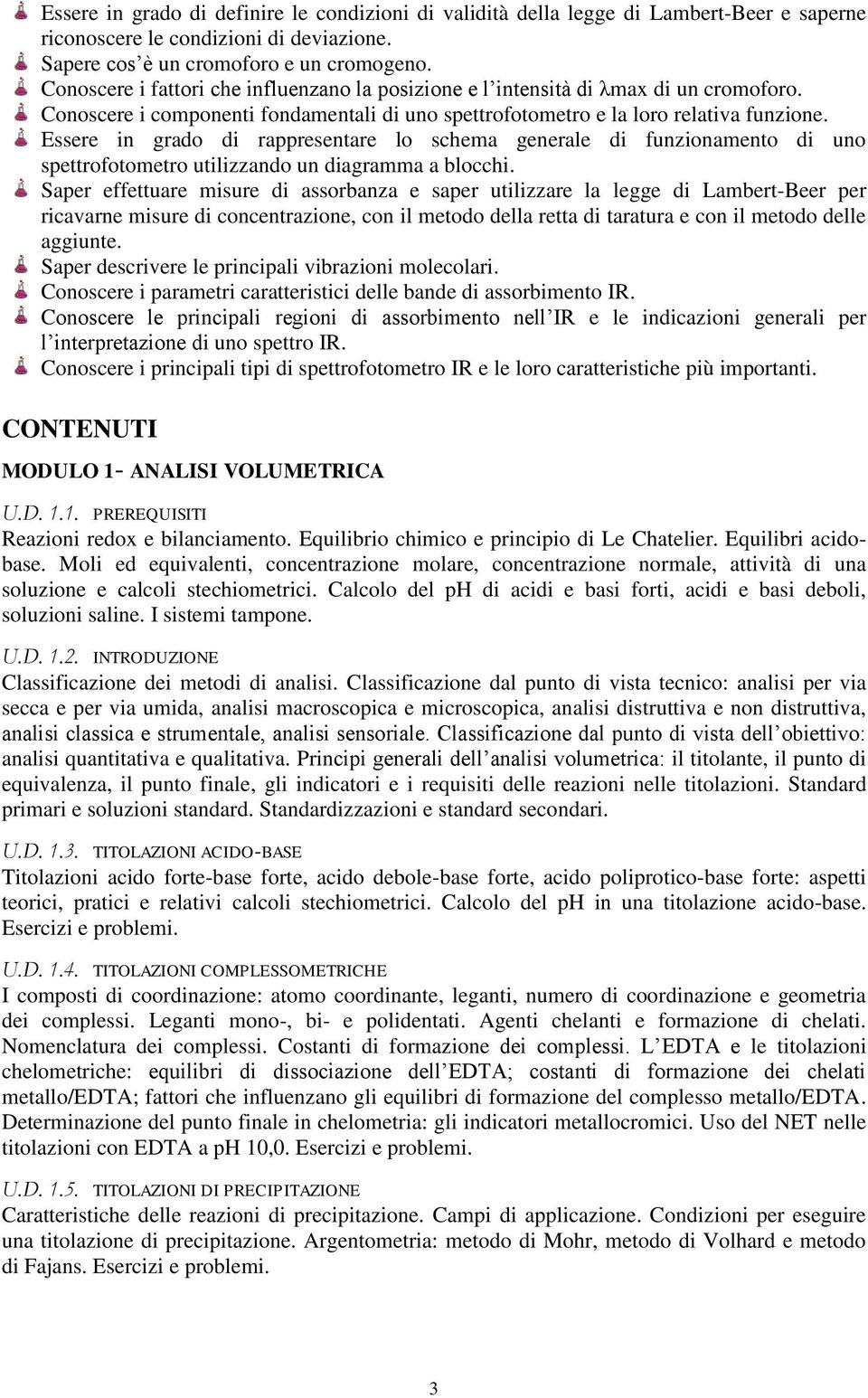 Essere in grado di rappresentare lo schema generale di funzionamento di uno spettrofotometro utilizzando un diagramma a blocchi.