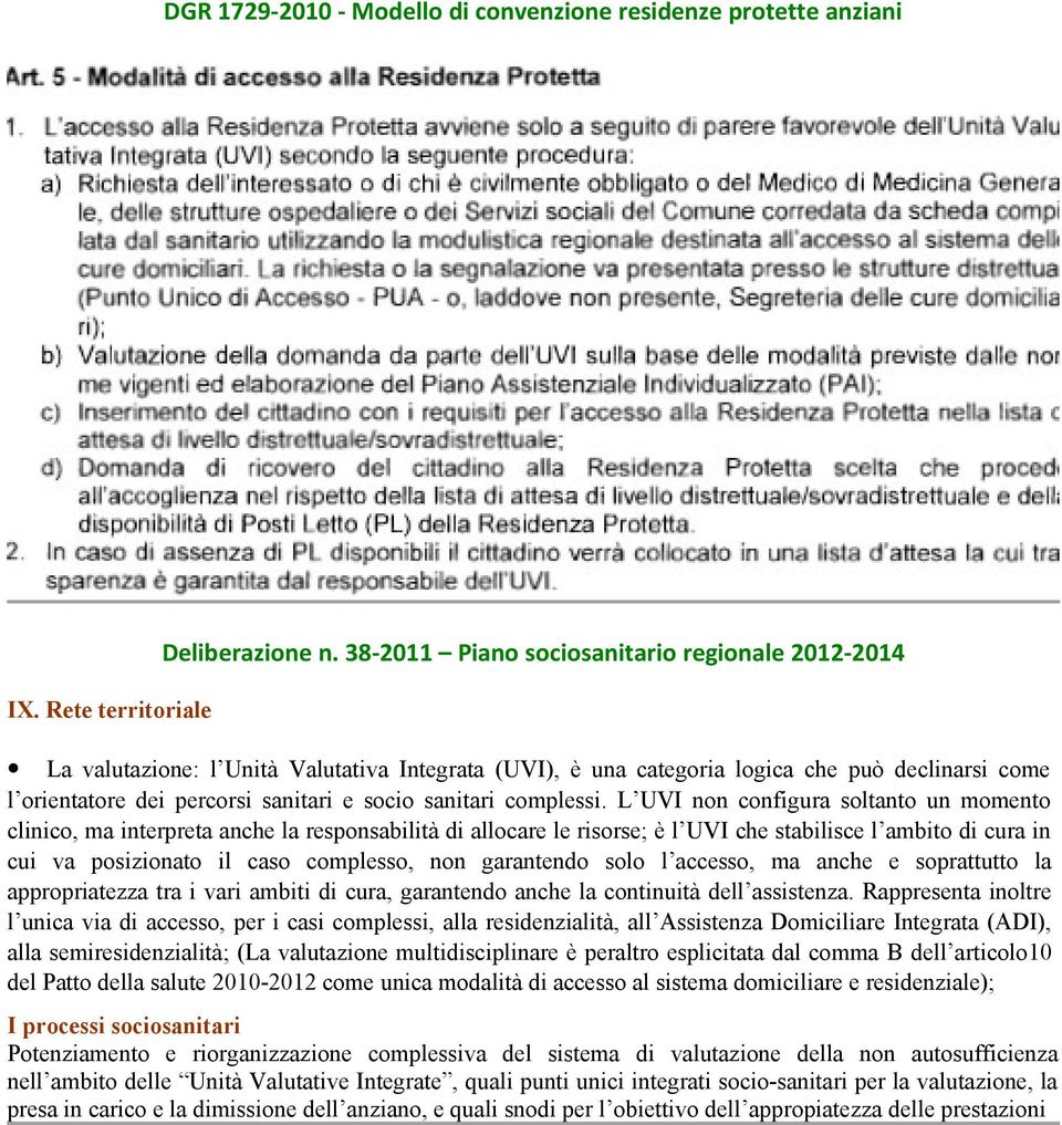 L UVI nn cnfigura sltant un mment clinic, ma interpreta anche la respnsabilità di allcare le risrse; è l UVI che stabilisce l ambit di cura in cui va psizinat il cas cmpless, nn garantend sl l