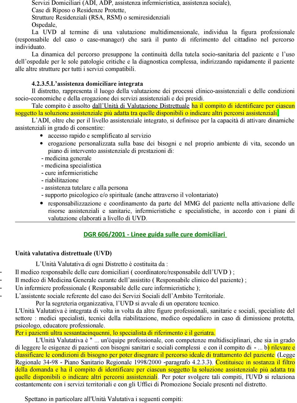 La dinamica del percrs presuppne la cntinuità della tutela sci-sanitaria del paziente e l us dell spedale per le sle patlgie critiche e la diagnstica cmplessa, indirizzand rapidamente il paziente