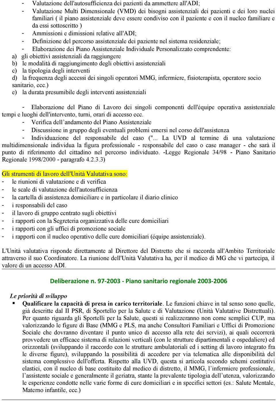 Elabrazine dei Pian Assistenziale Individuale Persnalizzat cmprendente: a) gli biettivi assistenziali da raggiungere b) le mdalità di raggiungiment degli biettivi assistenziali c) la tiplgia degli