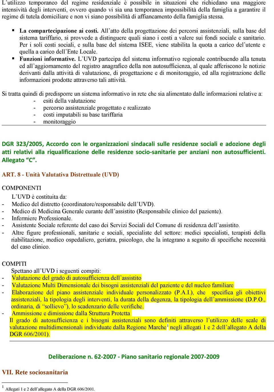 All att della prgettazine dei percrsi assistenziali, sulla base del sistema tariffari, si prvvede a distinguere quali sian i csti a valere sui fndi sciale e sanitari.