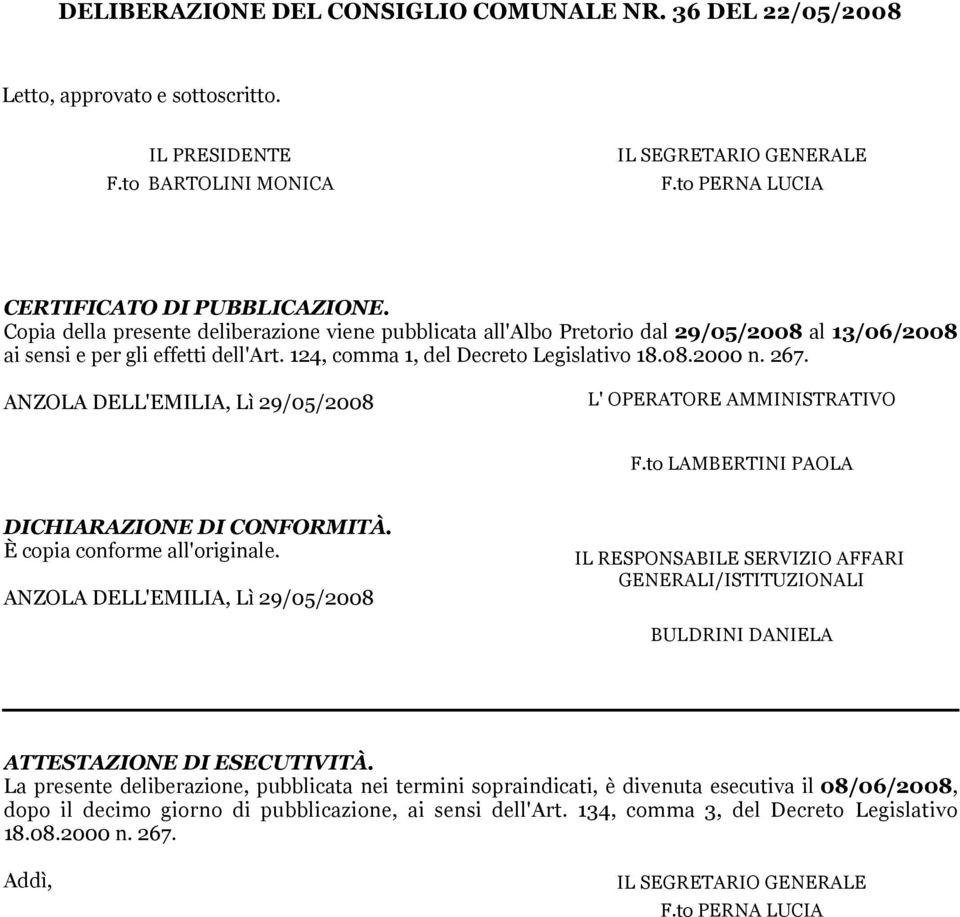 ANZOLA DELL'EMILIA, Lì 29/05/2008 L' OPERATORE AMMINITRATIVO F.to LAMBERTINI PAOLA DICHIARAZIONE DI CONFORMITÀ. È copia conforme all'originale.