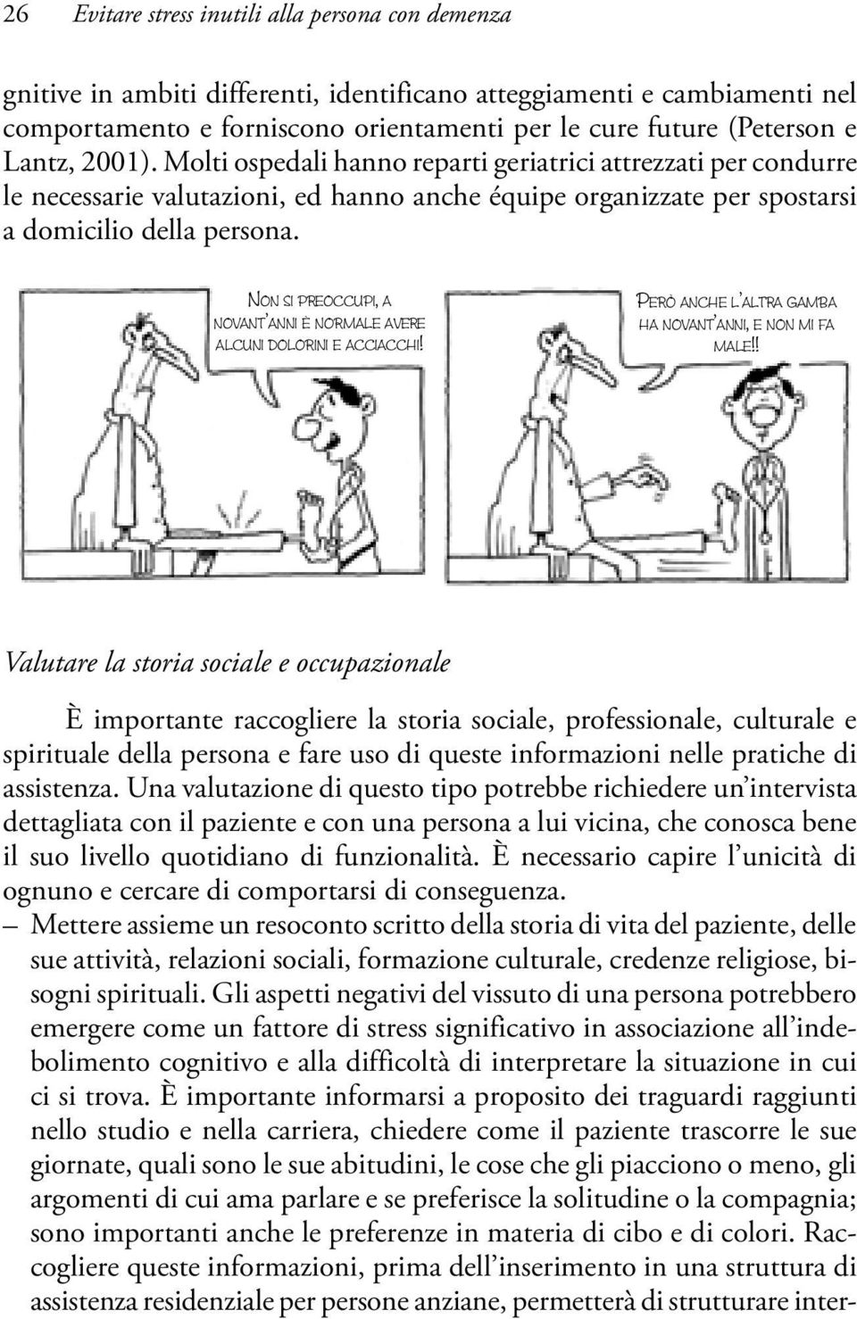 Non si preoccupi, a novant anni è normale avere alcuni dolorini e acciacchi! Però anche l altra gamba ha novant anni, e non mi fa male!