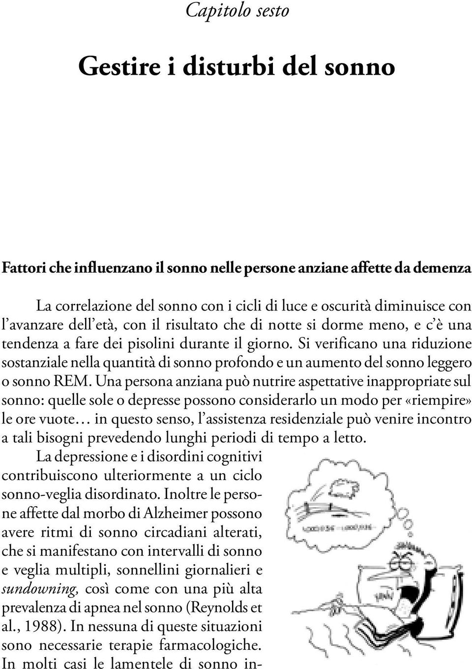 Si verificano una riduzione sostanziale nella quantità di sonno profondo e un aumento del sonno leggero o sonno REM.