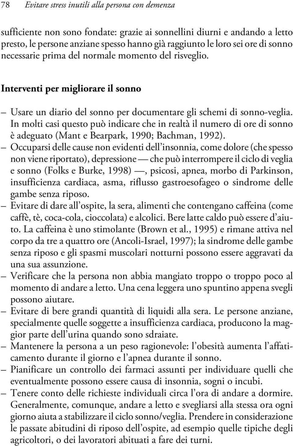 In molti casi questo può indicare che in realtà il numero di ore di sonno è adeguato (Mant e Bearpark, 1990; Bachman, 1992).