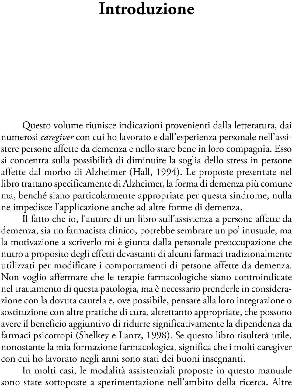 Le proposte presentate nel libro trattano specificamente di Alzheimer, la forma di demenza più comune ma, benché siano particolarmente appropriate per questa sindrome, nulla ne impedisce l