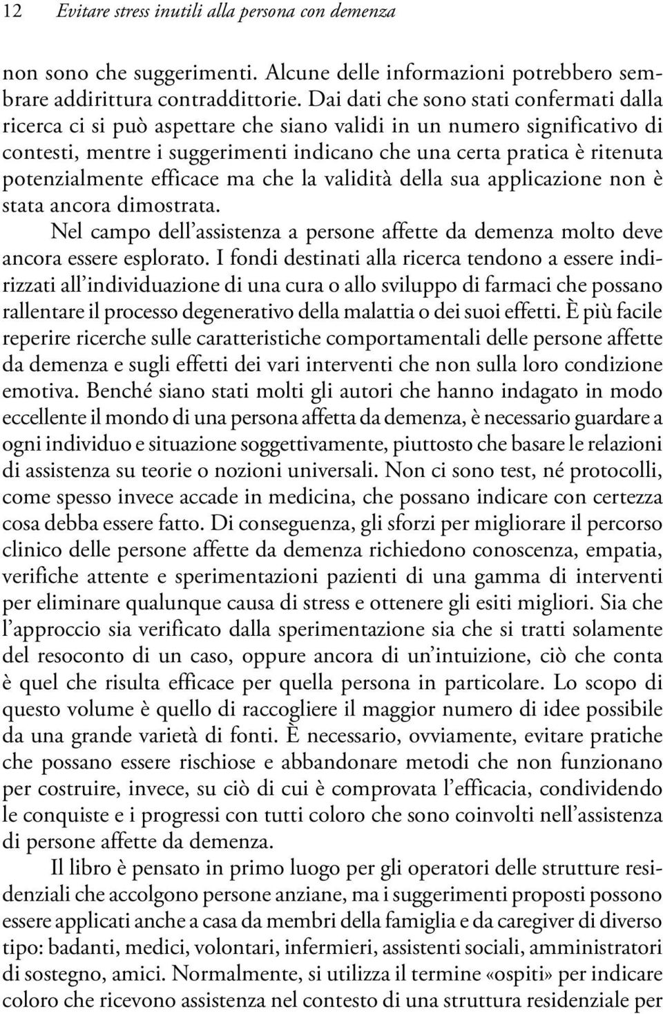 potenzialmente efficace ma che la validità della sua applicazione non è stata ancora dimostrata. Nel campo dell assistenza a persone affette da demenza molto deve ancora essere esplorato.