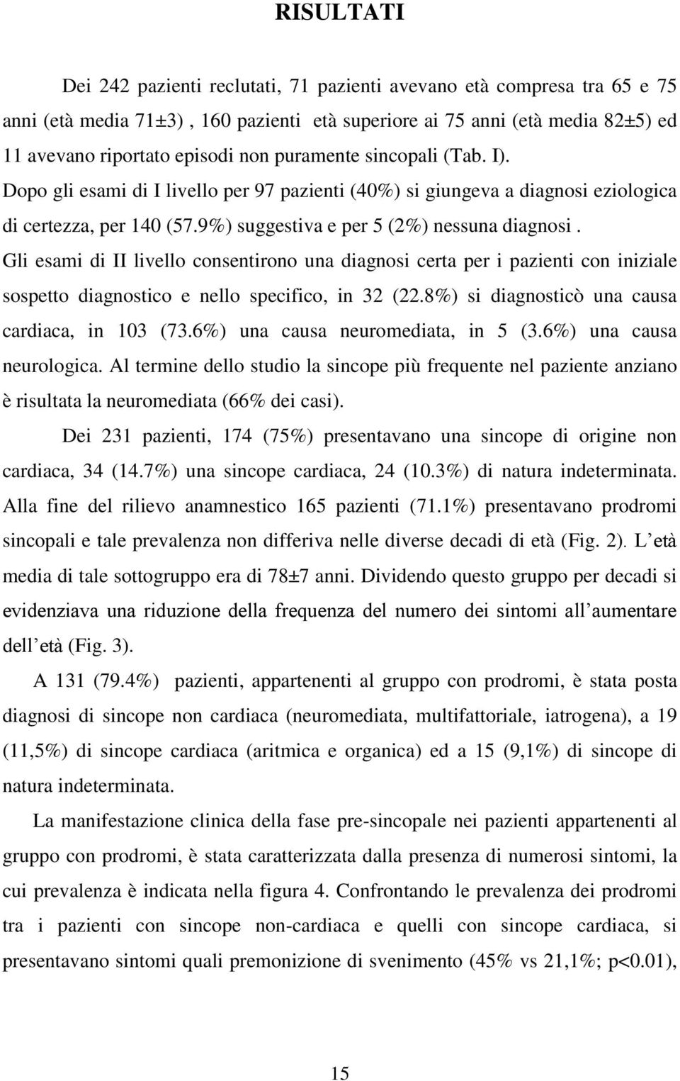 Gli esami di II livello consentirono una diagnosi certa per i pazienti con iniziale sospetto diagnostico e nello specifico, in 32 (22.8%) si diagnosticò una causa cardiaca, in 103 (73.