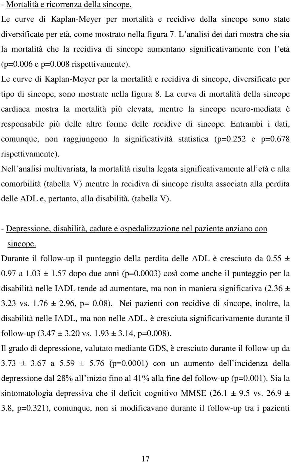 Le curve di Kaplan-Meyer per la mortalità e recidiva di sincope, diversificate per tipo di sincope, sono mostrate nella figura 8.