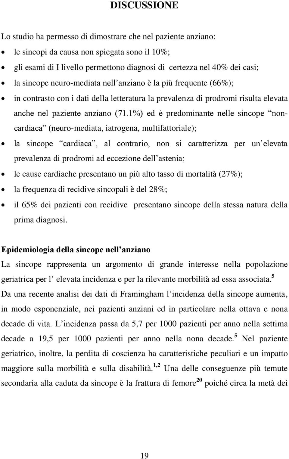 1%) ed è predominante nelle sincope non - cardiaca (neuro-mediata, iatrogena, multifattoriale); la sincope cardiaca, al contrario, non si caratterizza per un elevata prevalenza di prodromi ad