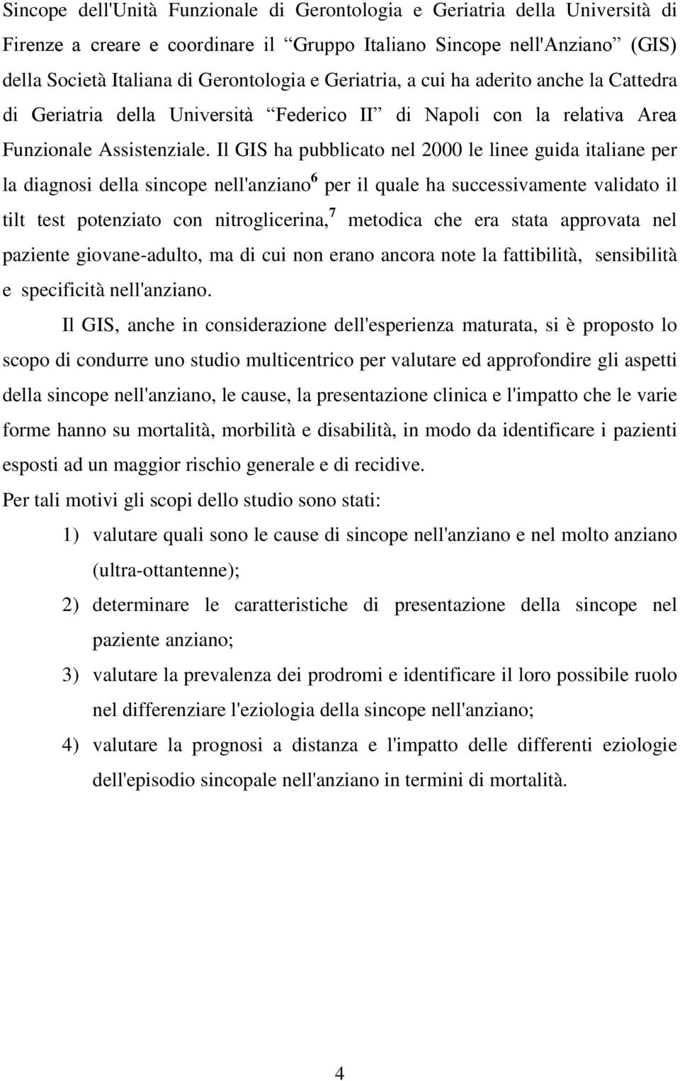 Il GIS ha pubblicato nel 2000 le linee guida italiane per la diagnosi della sincope nell'anziano 6 per il quale ha successivamente validato il tilt test potenziato con nitroglicerina, 7 metodica che