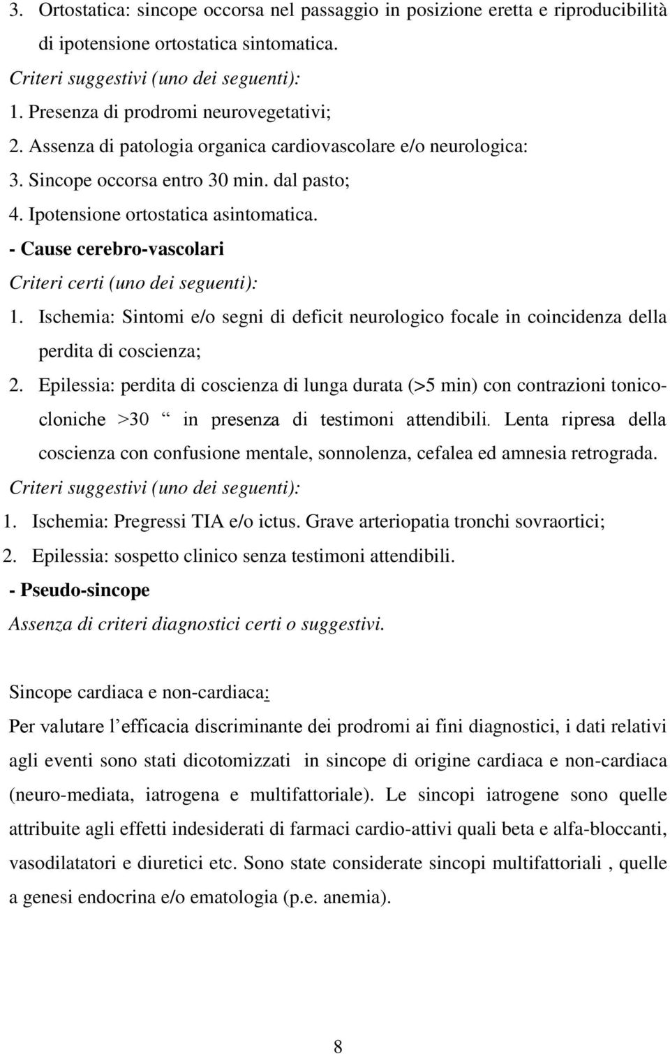 - Cause cerebro-vascolari Criteri certi (uno dei seguenti): 1. Ischemia: Sintomi e/o segni di deficit neurologico focale in coincidenza della perdita di coscienza; 2.