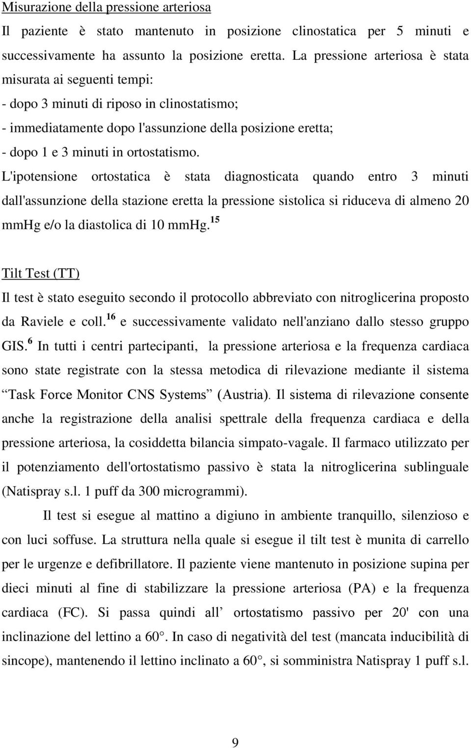 L'ipotensione ortostatica è stata diagnosticata quando entro 3 minuti dall'assunzione della stazione eretta la pressione sistolica si riduceva di almeno 20 mmhg e/o la diastolica di 10 mmhg.