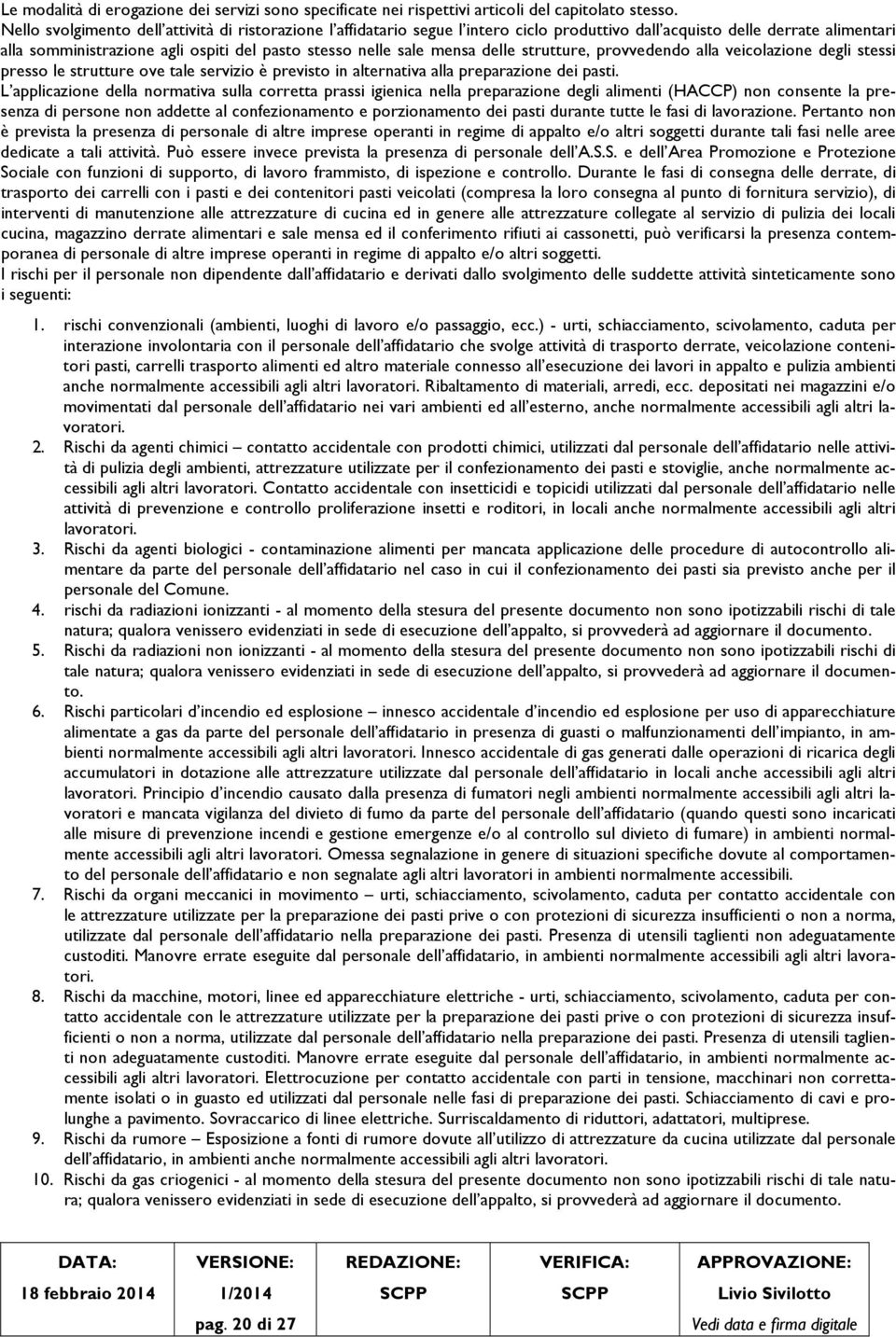 mensa delle strutture, provvedendo alla veicolazione degli stessi presso le strutture ove tale servizio è previsto in alternativa alla preparazione dei pasti.