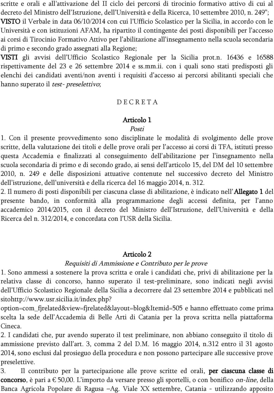 accesso ai corsi di Tirocinio Formativo Attivo per l abilitazione all insegnamento nella scuola secondaria di primo e secondo grado assegnati alla Regione; VISTI gli avvisi dell Ufficio Scolastico