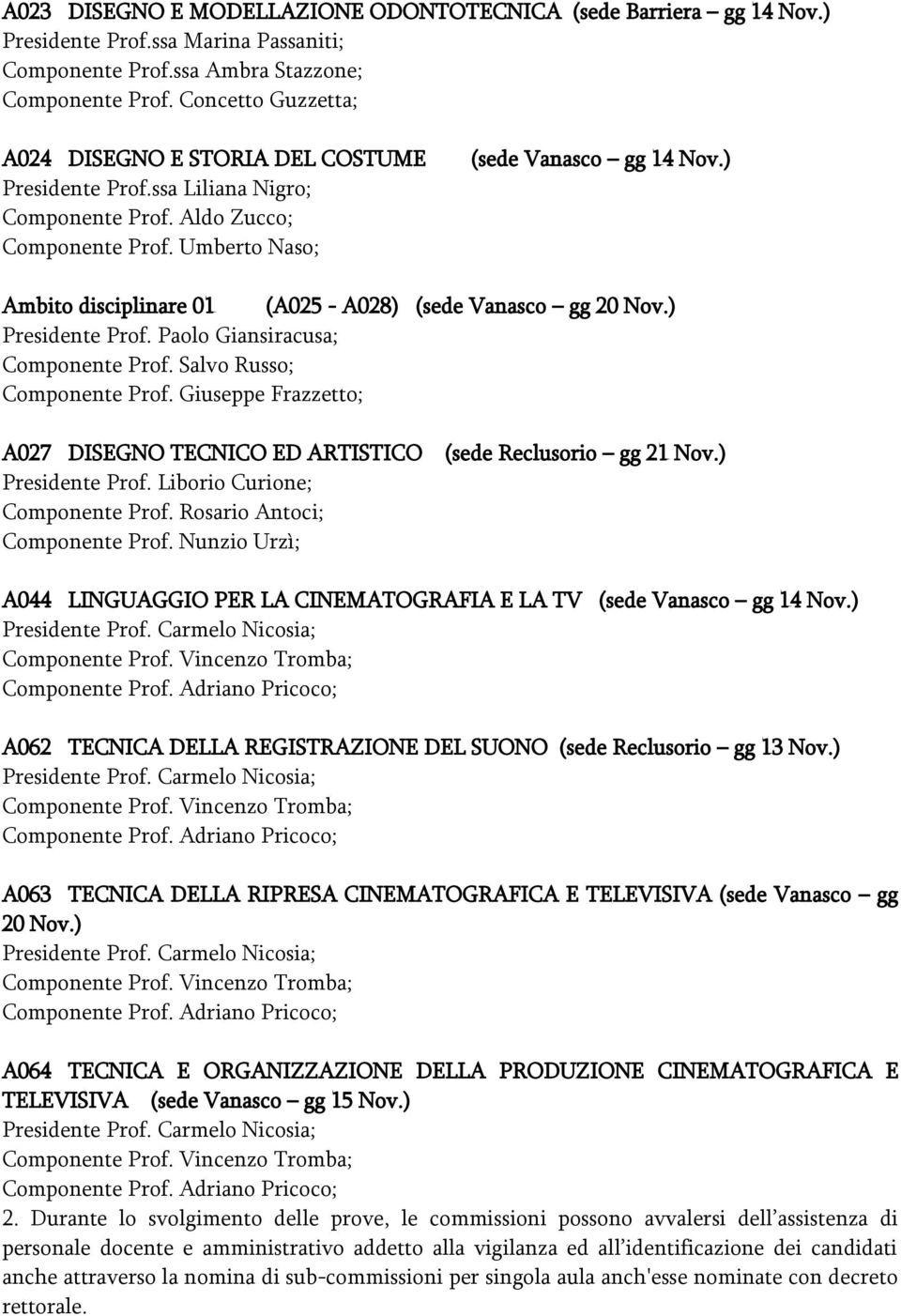 ) Ambito disciplinare 01 (A025 - A028) (sede Vanasco gg 20 Nov.) Presidente Prof. Paolo Giansiracusa; Componente Prof. Salvo Russo; Componente Prof.