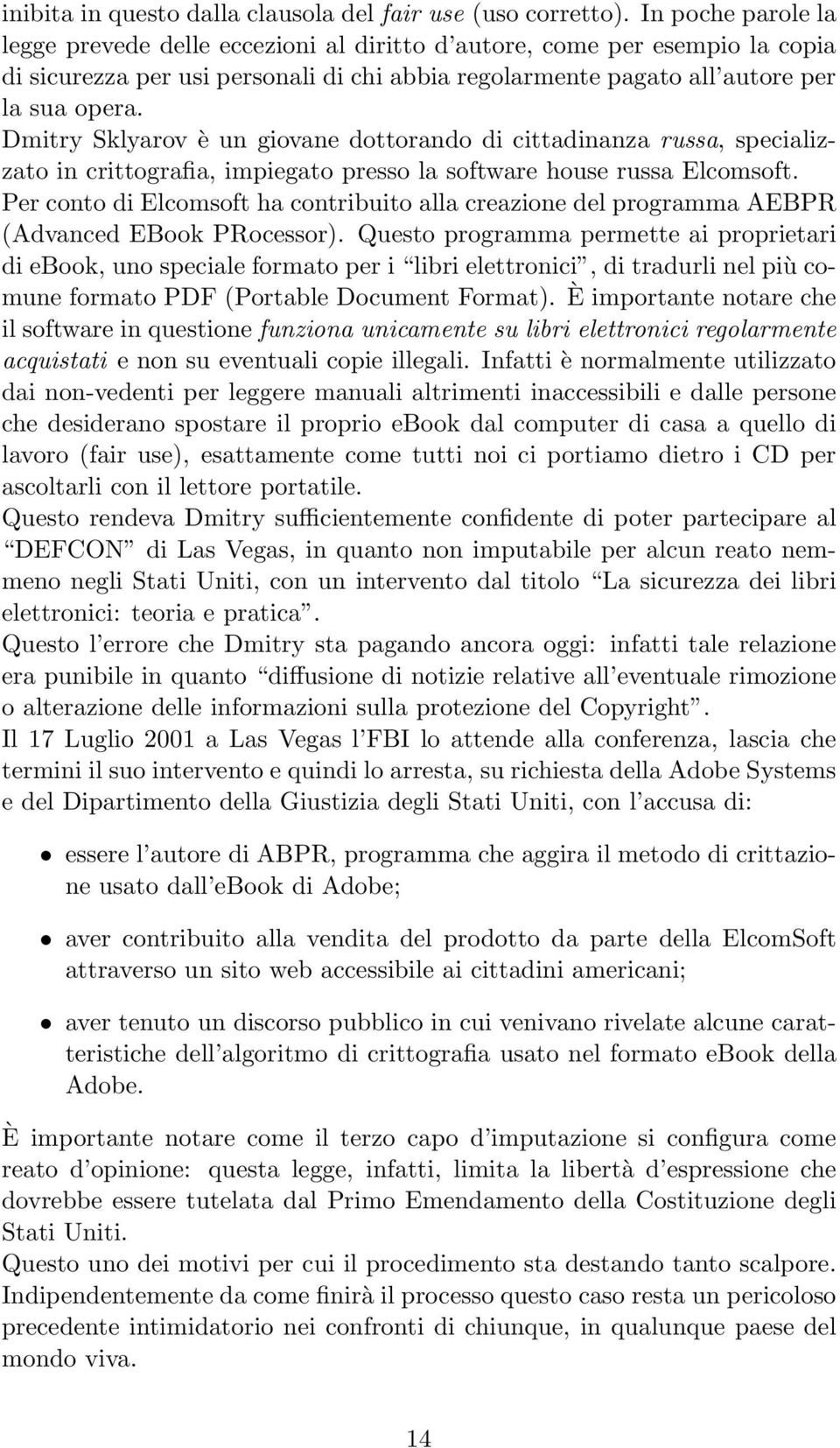 Dmitry Sklyarov è un giovane dottorando di cittadinanza russa, specializzato in crittografia, impiegato presso la software house russa Elcomsoft.