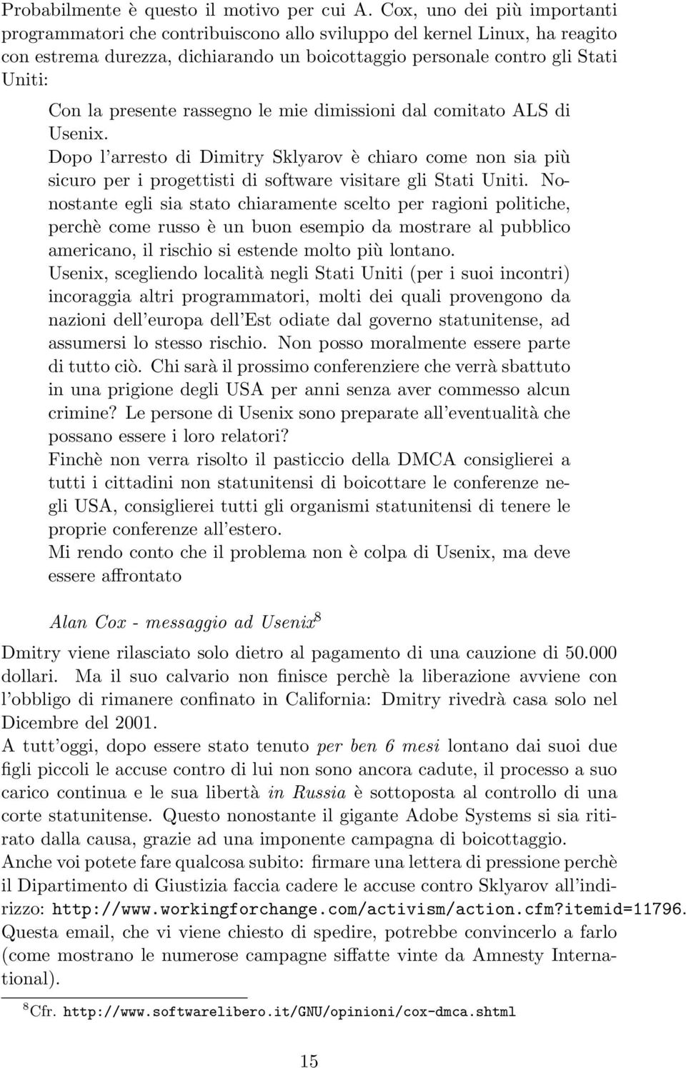 presente rassegno le mie dimissioni dal comitato ALS di Usenix. Dopo l arresto di Dimitry Sklyarov è chiaro come non sia più sicuro per i progettisti di software visitare gli Stati Uniti.