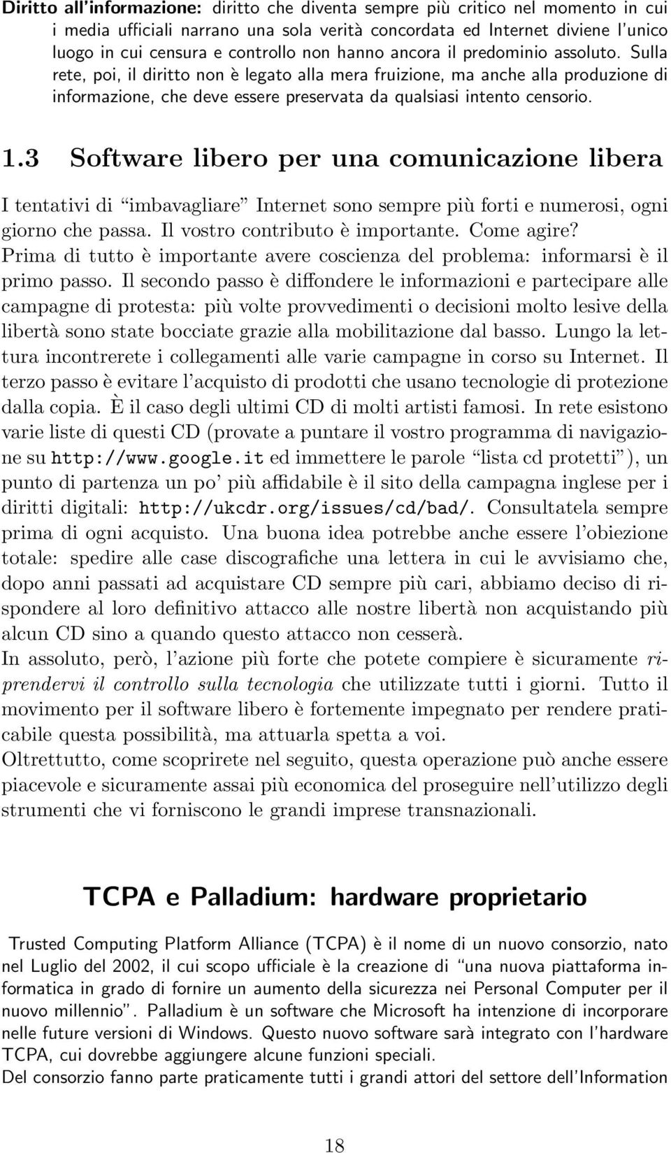 Sulla rete, poi, il diritto non è legato alla mera fruizione, ma anche alla produzione di informazione, che deve essere preservata da qualsiasi intento censorio. 1.