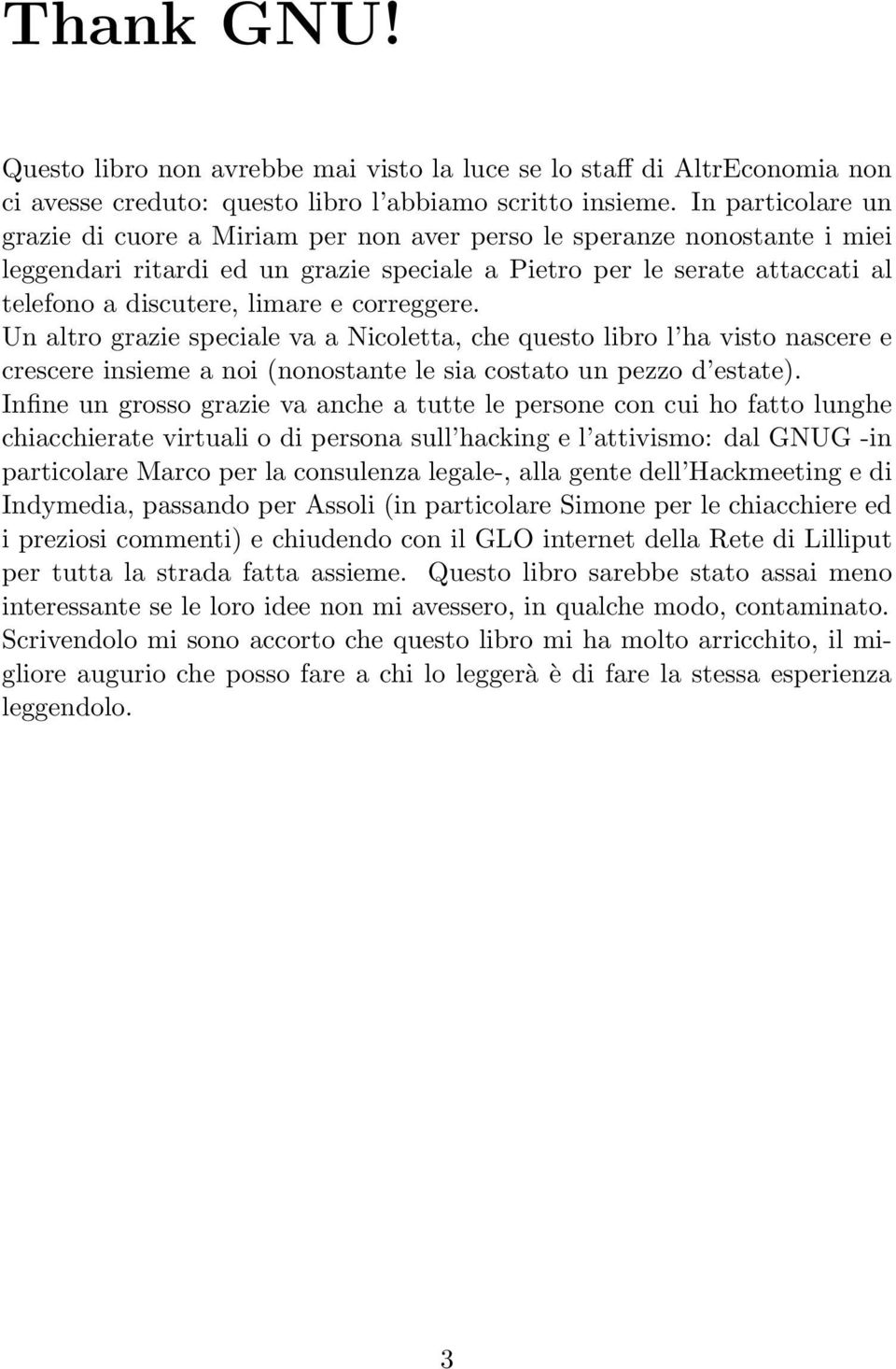 correggere. Un altro grazie speciale va a Nicoletta, che questo libro l ha visto nascere e crescere insieme a noi (nonostante le sia costato un pezzo d estate).