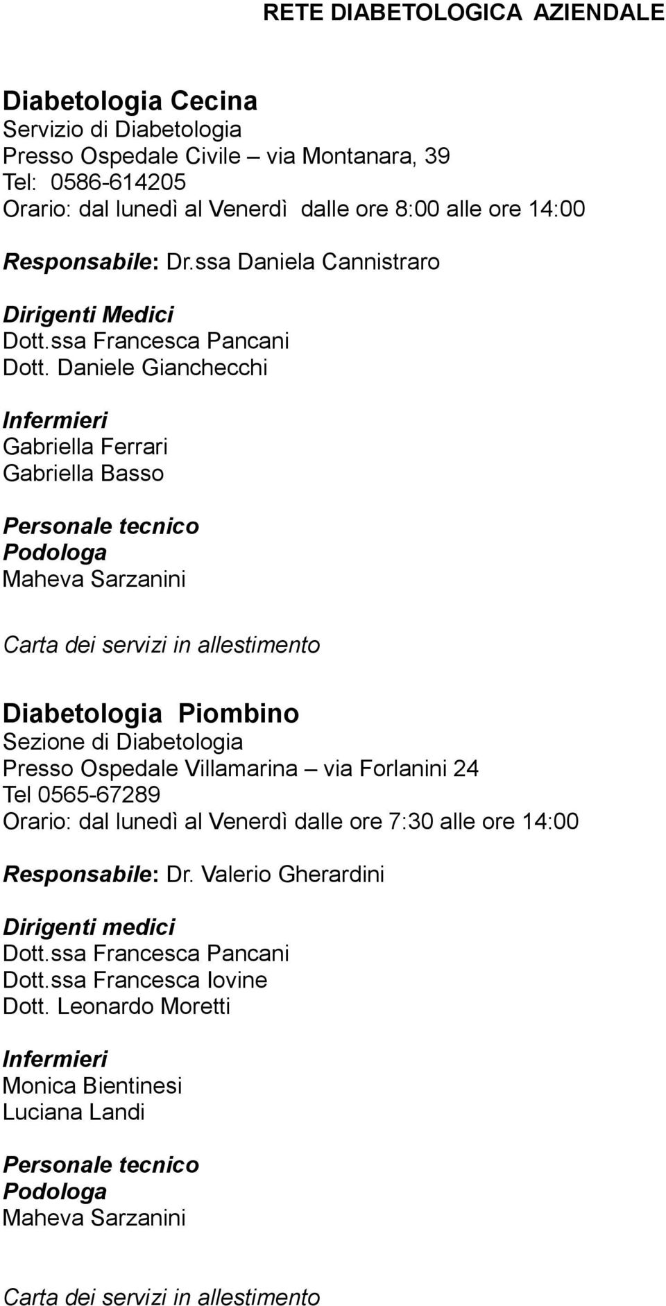 Daniele Gianchecchi Infermieri Gabriella Ferrari Gabriella Basso Personale tecnico Podologa Maheva Sarzanini Carta dei servizi in allestimento Diabetologia Piombino Sezione di Diabetologia Presso