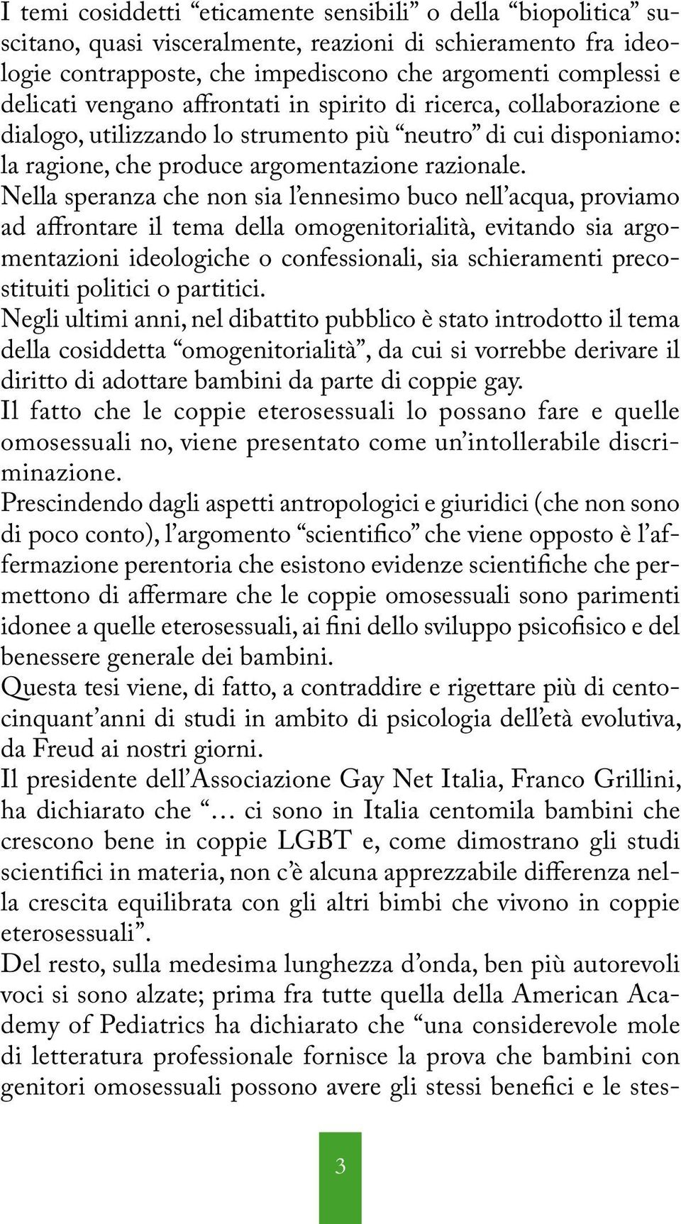 Nella speranza che non sia l ennesimo buco nell acqua, proviamo ad affrontare il tema della omogenitorialità, evitando sia argomentazioni ideologiche o confessionali, sia schieramenti precostituiti