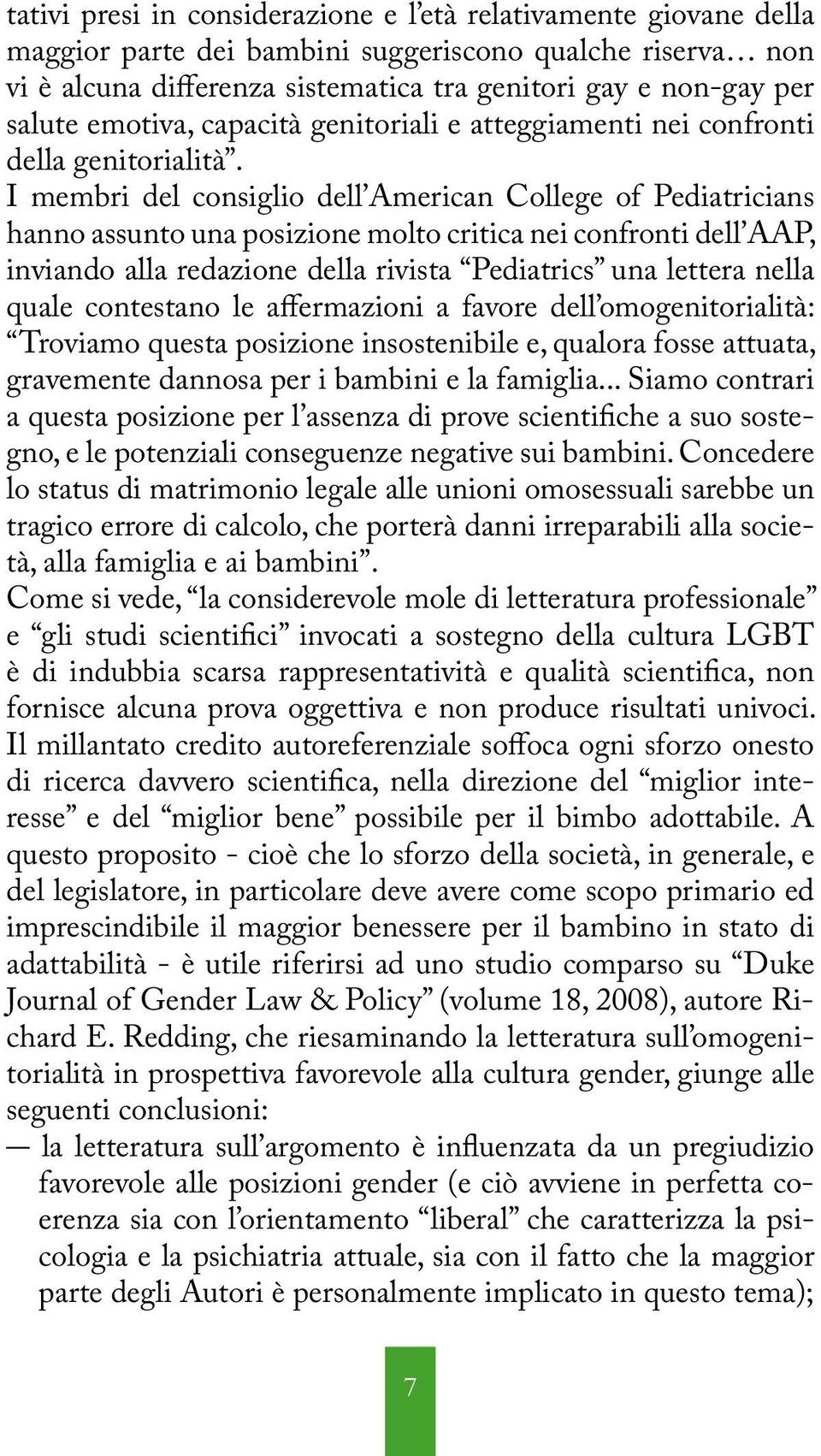 I membri del consiglio dell American College of Pediatricians hanno assunto una posizione molto critica nei confronti dell AAP, inviando alla redazione della rivista Pediatrics una lettera nella