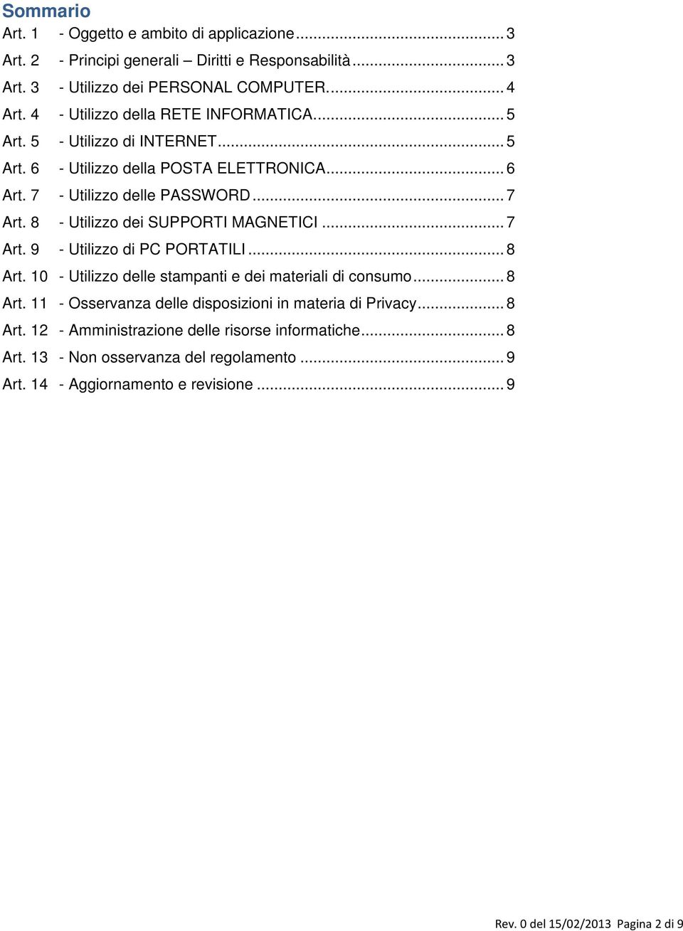 8 - Utilizzo dei SUPPORTI MAGNETICI... 7 Art. 9 - Utilizzo di PC PORTATILI... 8 Art. 10 - Utilizzo delle stampanti e dei materiali di consumo... 8 Art. 11 - Osservanza delle disposizioni in materia di Privacy.