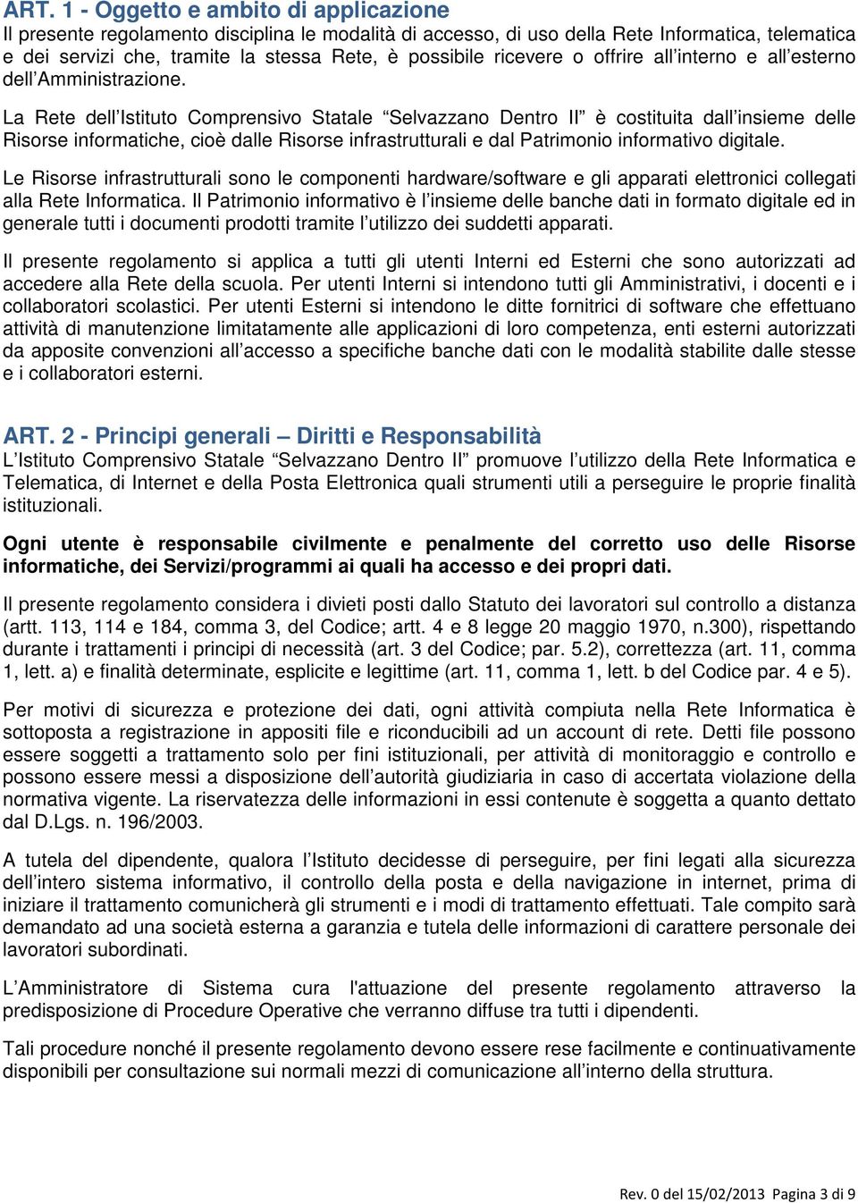 La Rete dell Istituto Comprensivo Statale Selvazzano Dentro II è costituita dall insieme delle Risorse informatiche, cioè dalle Risorse infrastrutturali e dal Patrimonio informativo digitale.