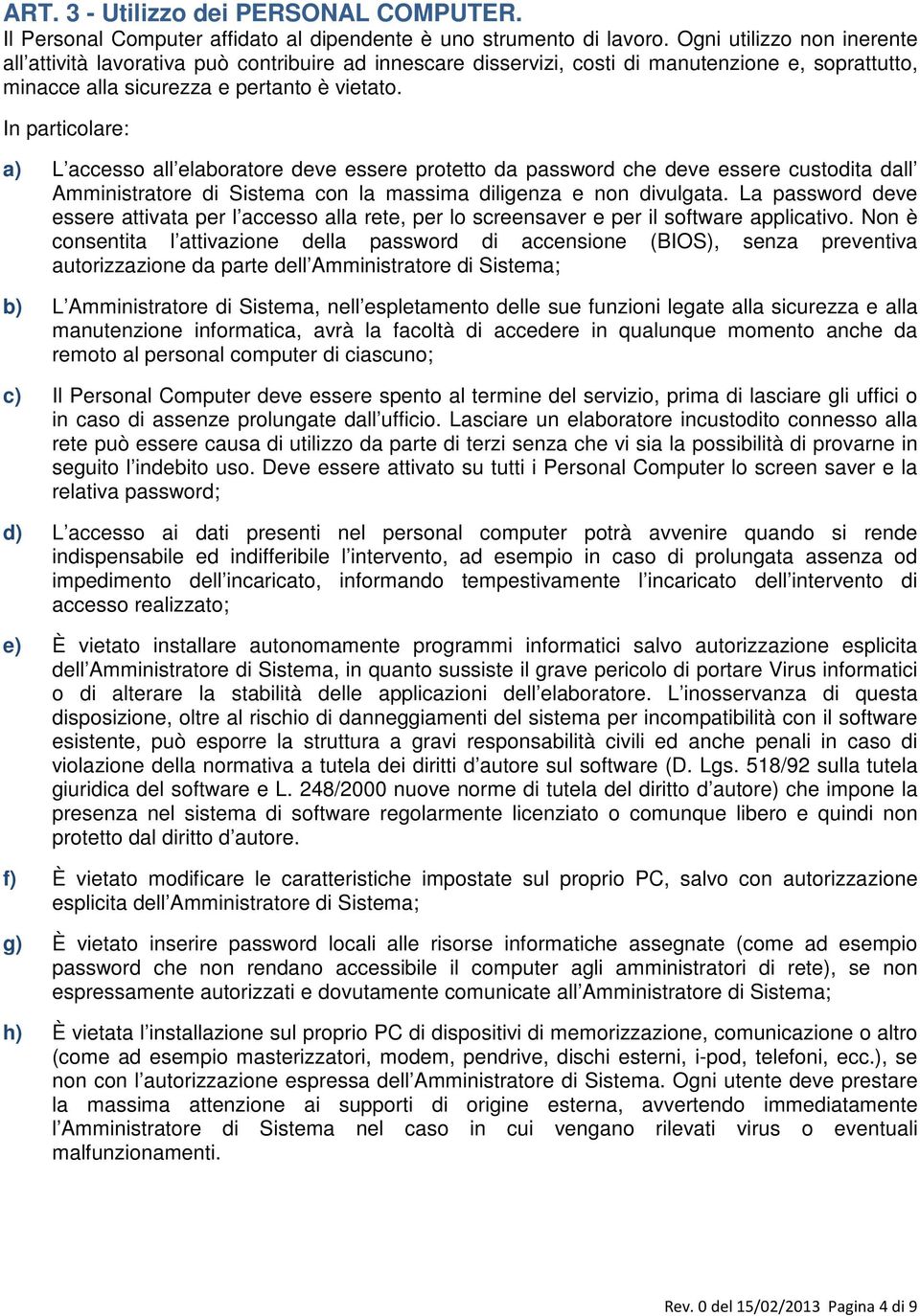 In particolare: a) L accesso all elaboratore deve essere protetto da password che deve essere custodita dall Amministratore di Sistema con la massima diligenza e non divulgata.