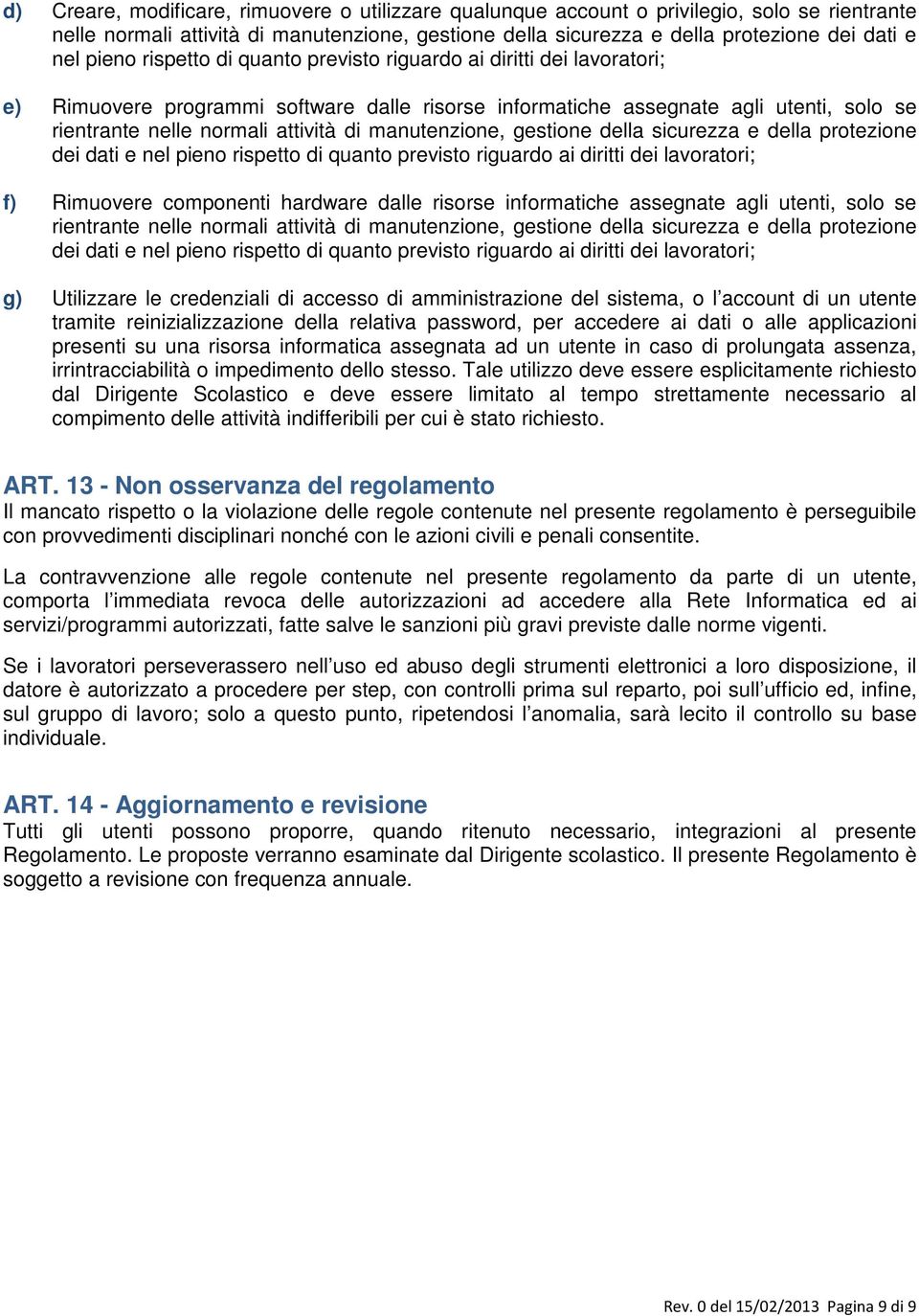 manutenzione, gestione della sicurezza e della protezione dei dati e nel pieno rispetto di quanto previsto riguardo ai diritti dei lavoratori; f) Rimuovere componenti hardware dalle risorse