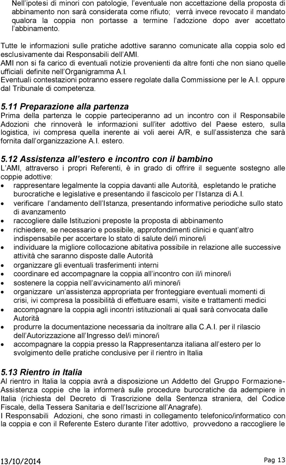 AMI non si fa carico di eventuali notizie provenienti da altre fonti che non siano quelle ufficiali definite nell Organigramma A.I. Eventuali contestazioni potranno essere regolate dalla Commissione per le A.