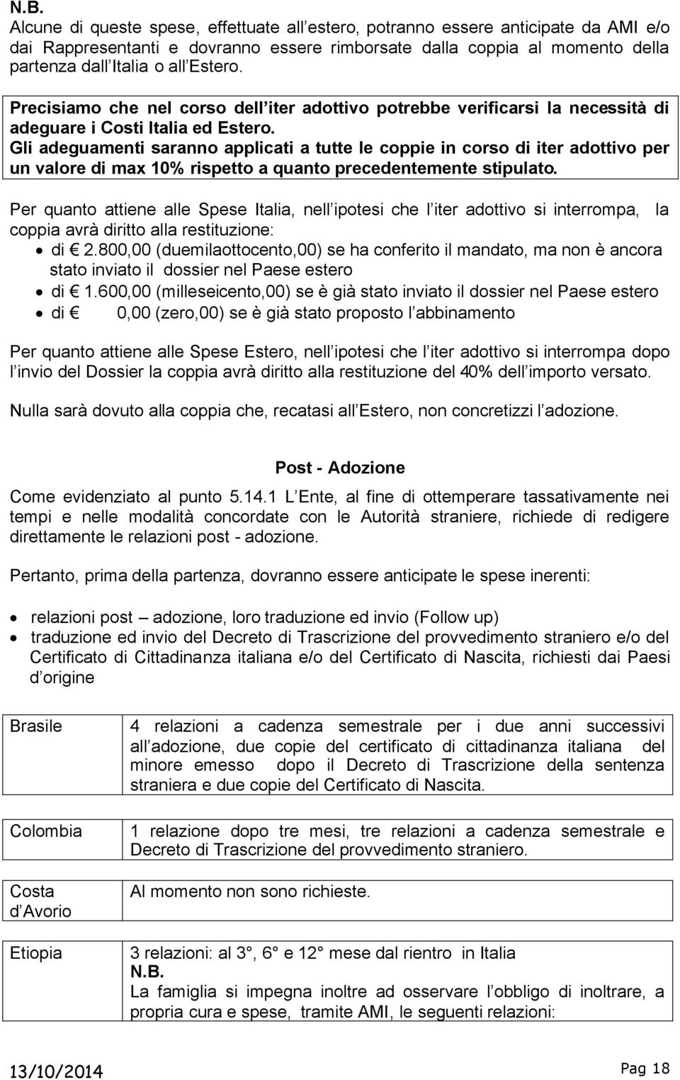 Gli adeguamenti saranno applicati a tutte le coppie in corso di iter adottivo per un valore di max 10% rispetto a quanto precedentemente stipulato.