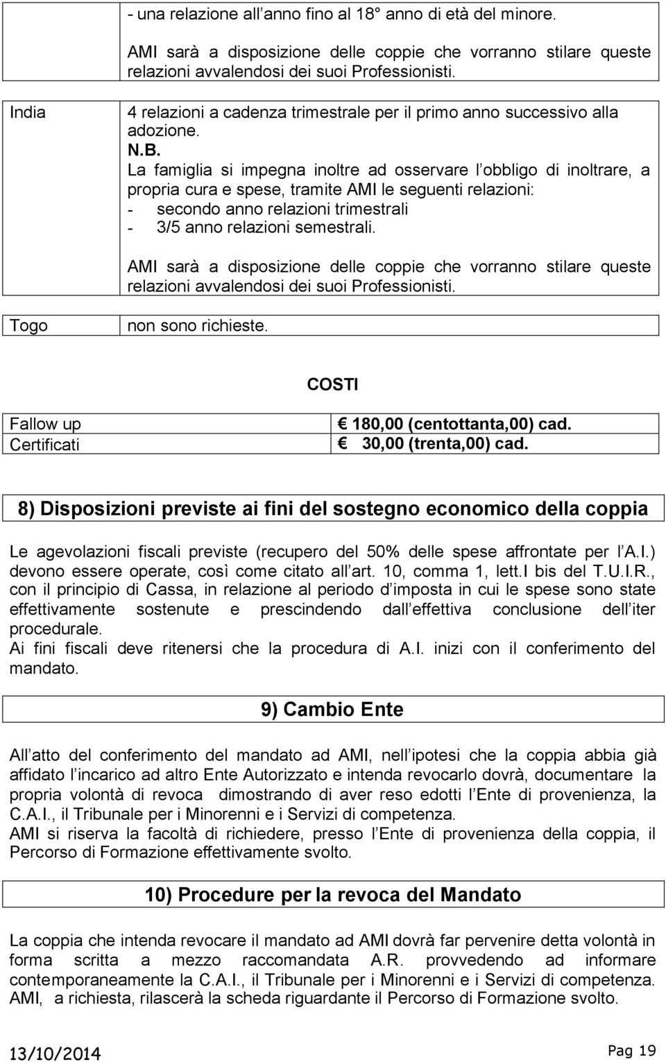 La famiglia si impegna inoltre ad osservare l obbligo di inoltrare, a propria cura e spese, tramite AMI le seguenti relazioni: - secondo anno relazioni trimestrali - 3/5 anno relazioni semestrali.