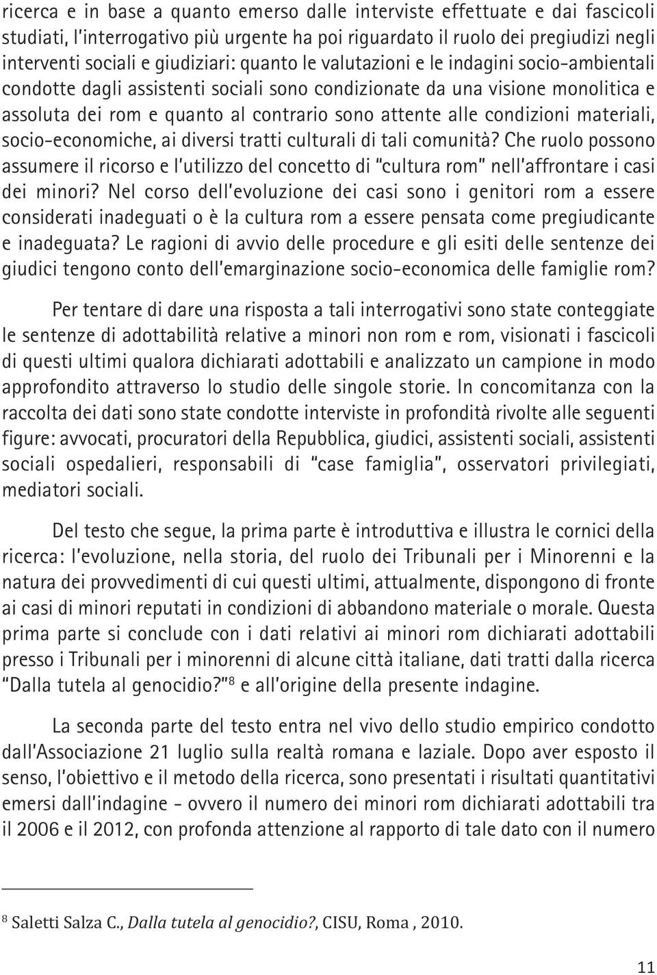 condizioni materiali, socio-economiche, ai diversi tratti culturali di tali comunità? Che ruolo possono assumere il ricorso e l utilizzo del concetto di cultura rom nell affrontare i casi dei minori?