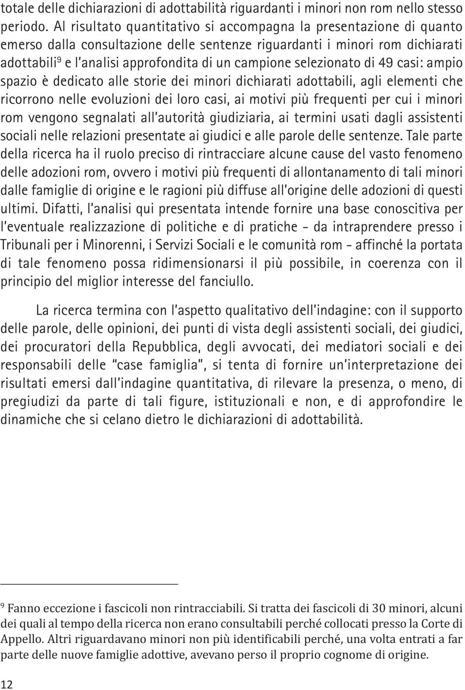 selezionato di 49 casi: ampio spazio è dedicato alle storie dei minori dichiarati adottabili, agli elementi che ricorrono nelle evoluzioni dei loro casi, ai motivi più frequenti per cui i minori rom