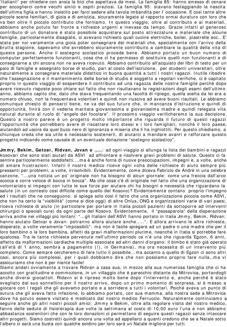 E così tante altre piccole scene familiari, di gioia e di amicizia, sicuramente legate al rapporto ormai duraturo con loro che va ben oltre il piccolo contributo che forniamo.