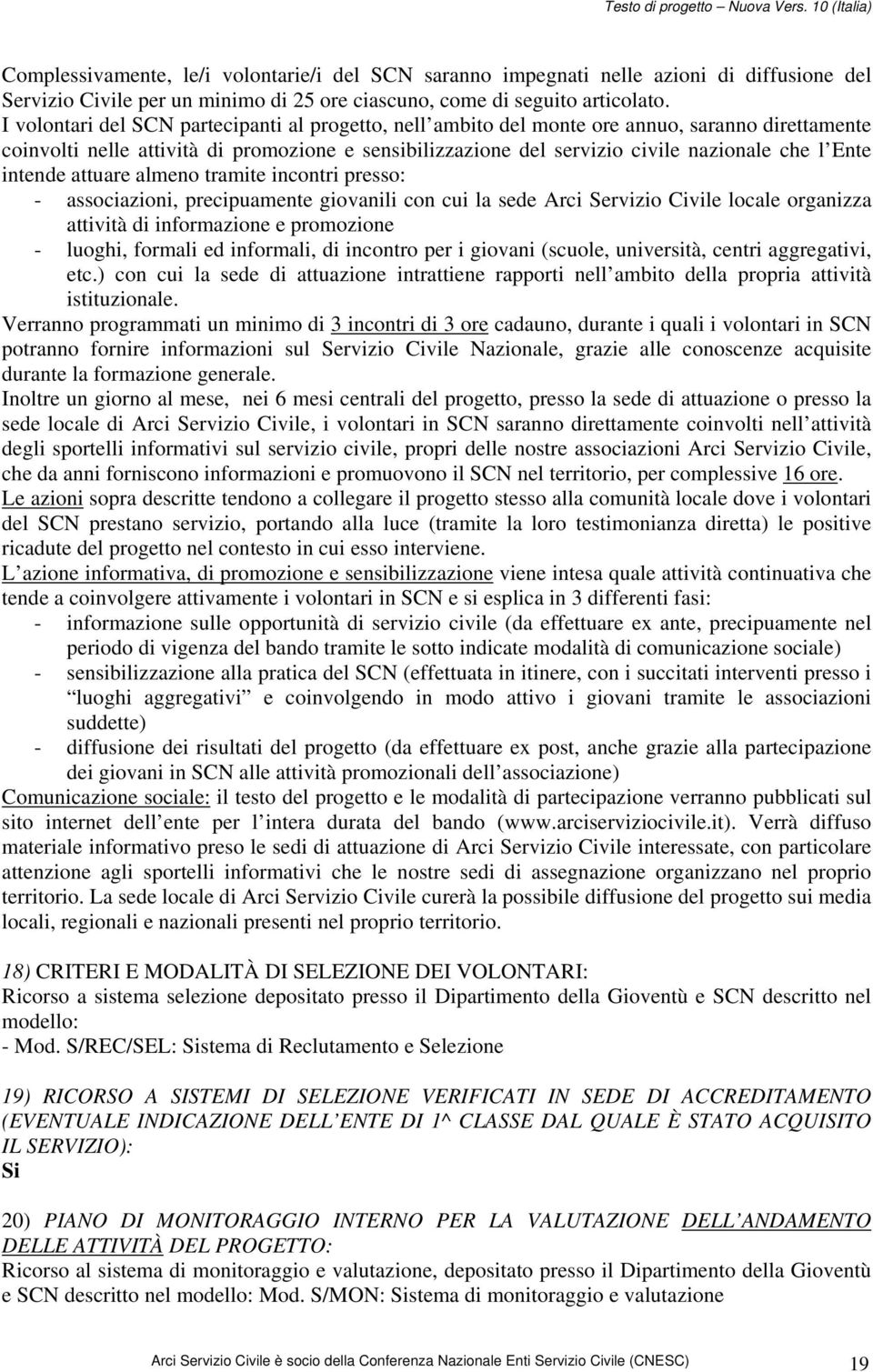 intende attuare almeno tramite incontri presso: - associazioni, precipuamente giovanili con cui la sede Arci Servizio Civile locale organizza attività di informazione e promozione - luoghi, formali